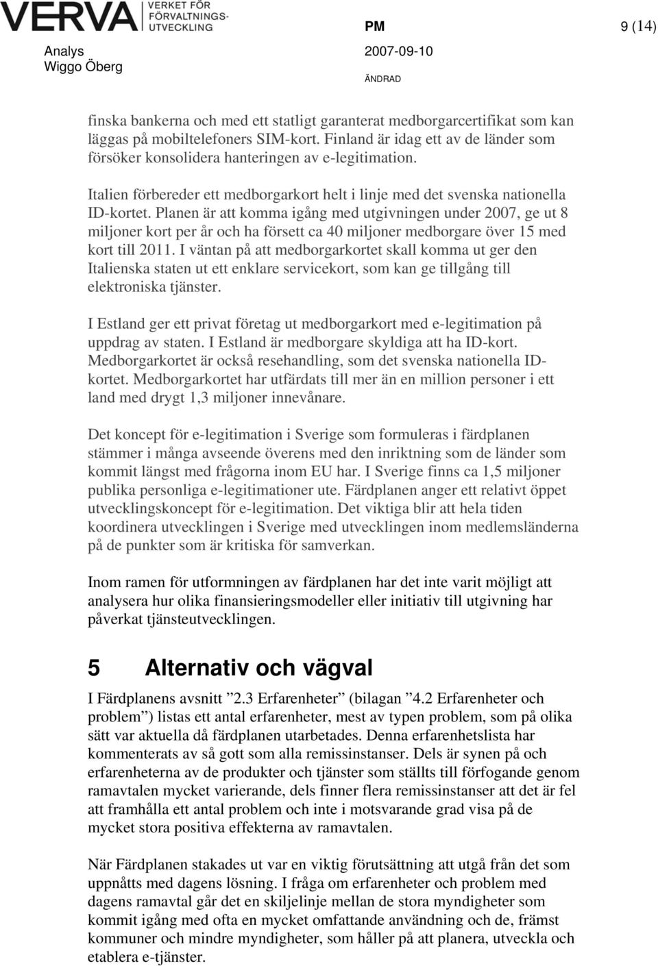 Planen är att komma igång med utgivningen under 2007, ge ut 8 miljoner kort per år och ha försett ca 40 miljoner medborgare över 15 med kort till 2011.