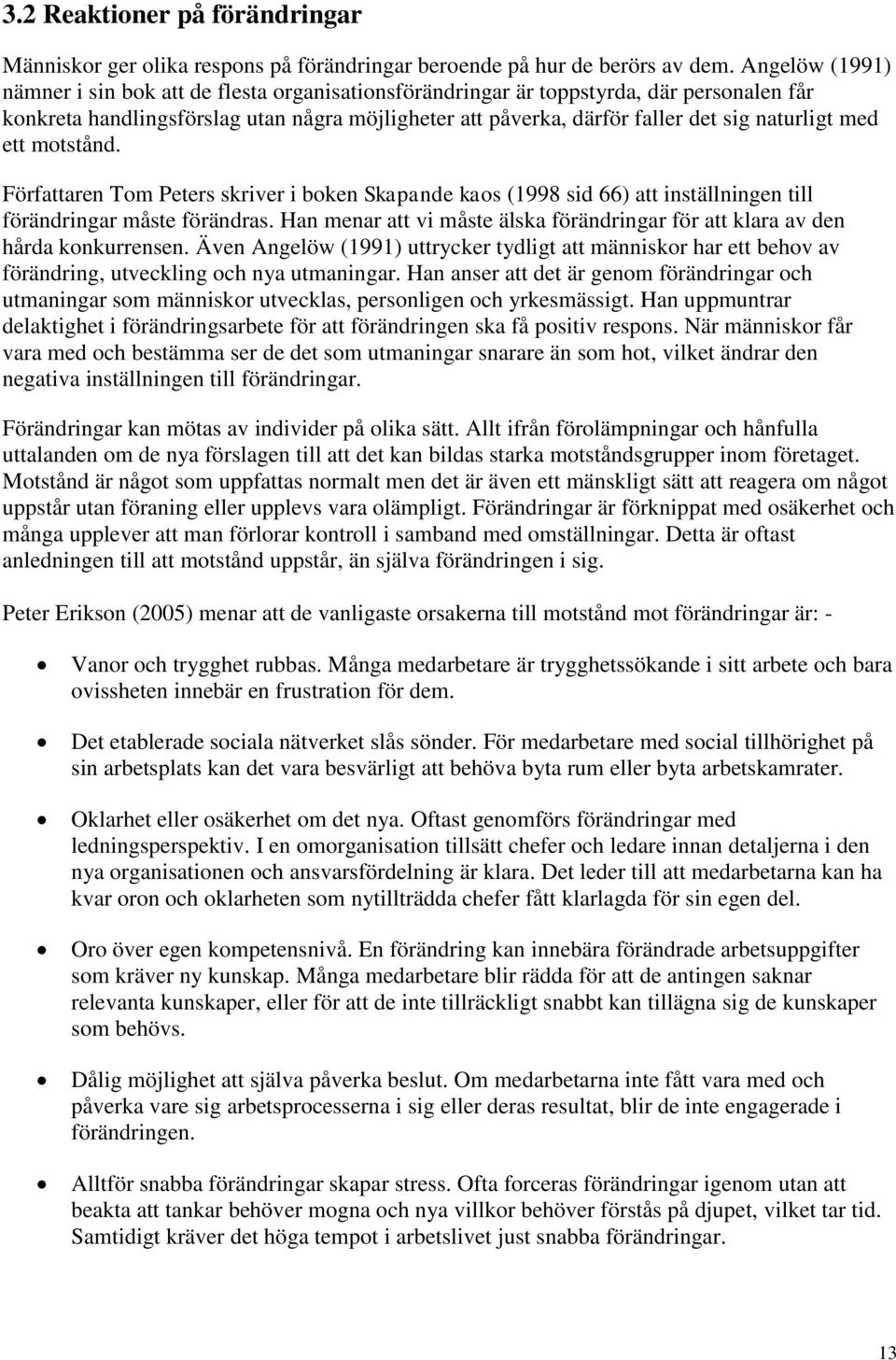 med ett motstånd. Författaren Tom Peters skriver i boken Skapande kaos (1998 sid 66) att inställningen till förändringar måste förändras.