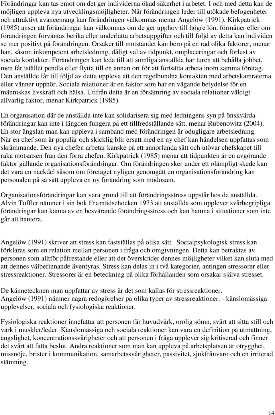 Kirkpatrick (1985) anser att förändringar kan välkomnas om de ger upphov till högre lön, förmåner eller om förändringen förväntas berika eller underlätta arbetsuppgifter och till följd av detta kan