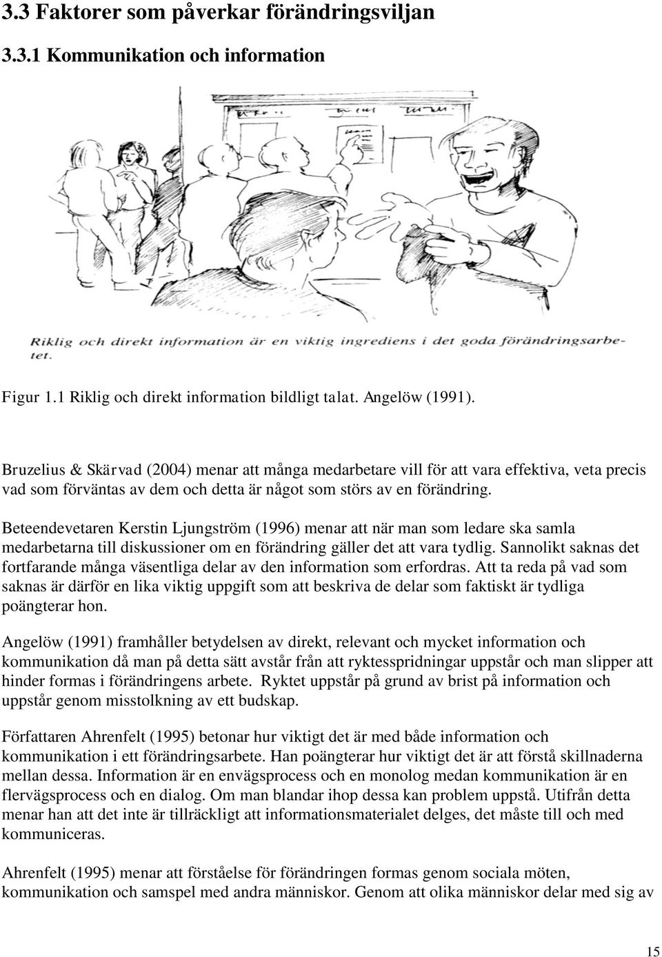 Beteendevetaren Kerstin Ljungström (1996) menar att när man som ledare ska samla medarbetarna till diskussioner om en förändring gäller det att vara tydlig.