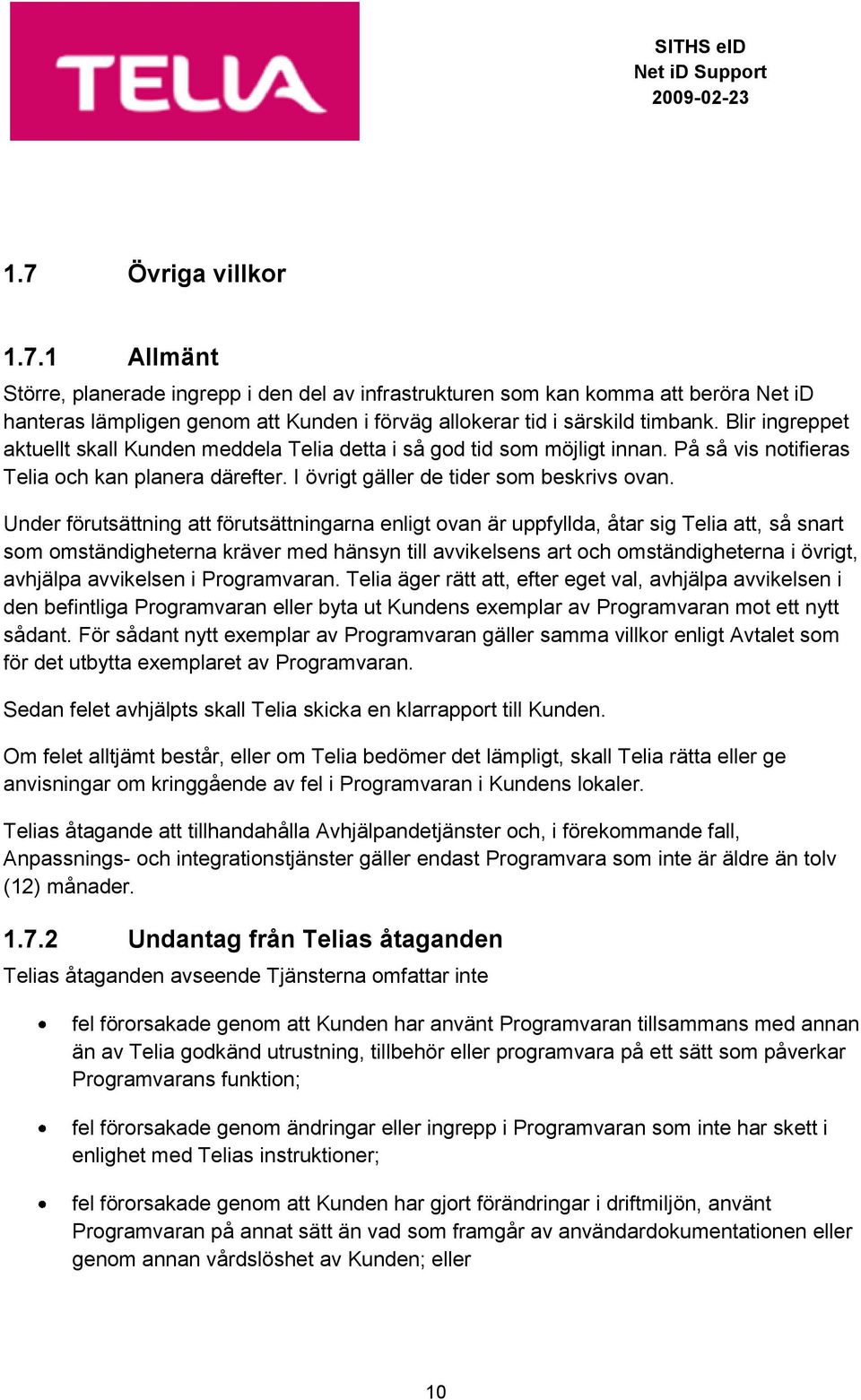 Under förutsättning att förutsättningarna enligt ovan är uppfyllda, åtar sig Telia att, så snart som omständigheterna kräver med hänsyn till avvikelsens art och omständigheterna i övrigt, avhjälpa