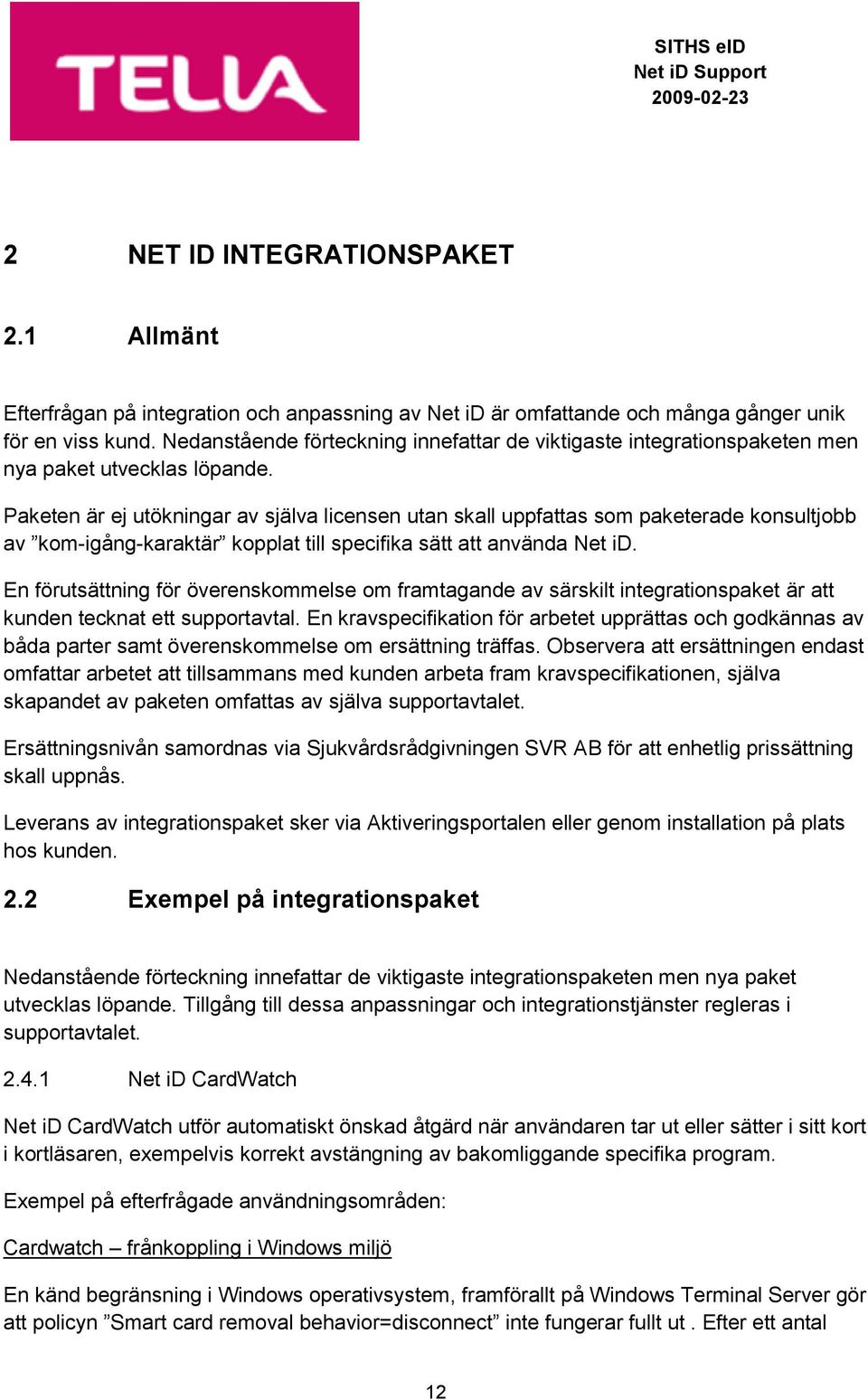 Paketen är ej utökningar av själva licensen utan skall uppfattas som paketerade konsultjobb av kom-igång-karaktär kopplat till specifika sätt att använda Net id.