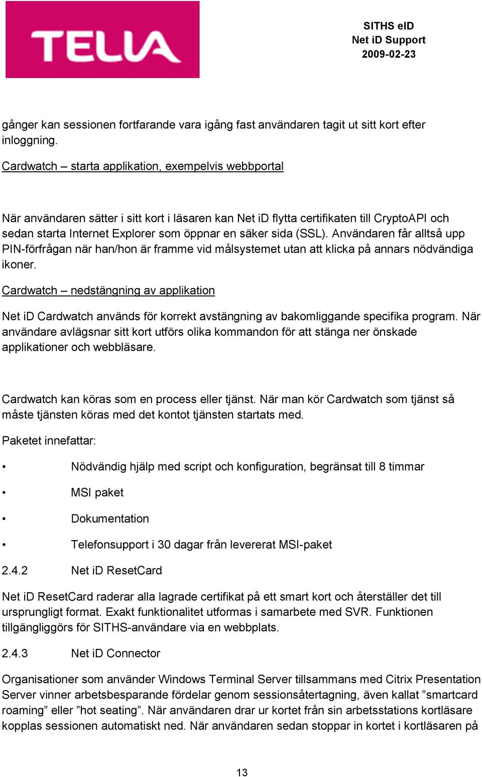 sida (SSL). Användaren får alltså upp PIN-förfrågan när han/hon är framme vid målsystemet utan att klicka på annars nödvändiga ikoner.