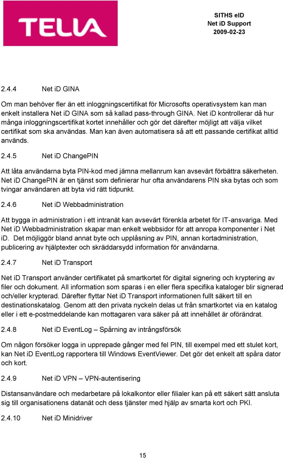 Man kan även automatisera så att ett passande certifikat alltid används. 2.4.5 Net id ChangePIN Att låta användarna byta PIN-kod med jämna mellanrum kan avsevärt förbättra säkerheten.