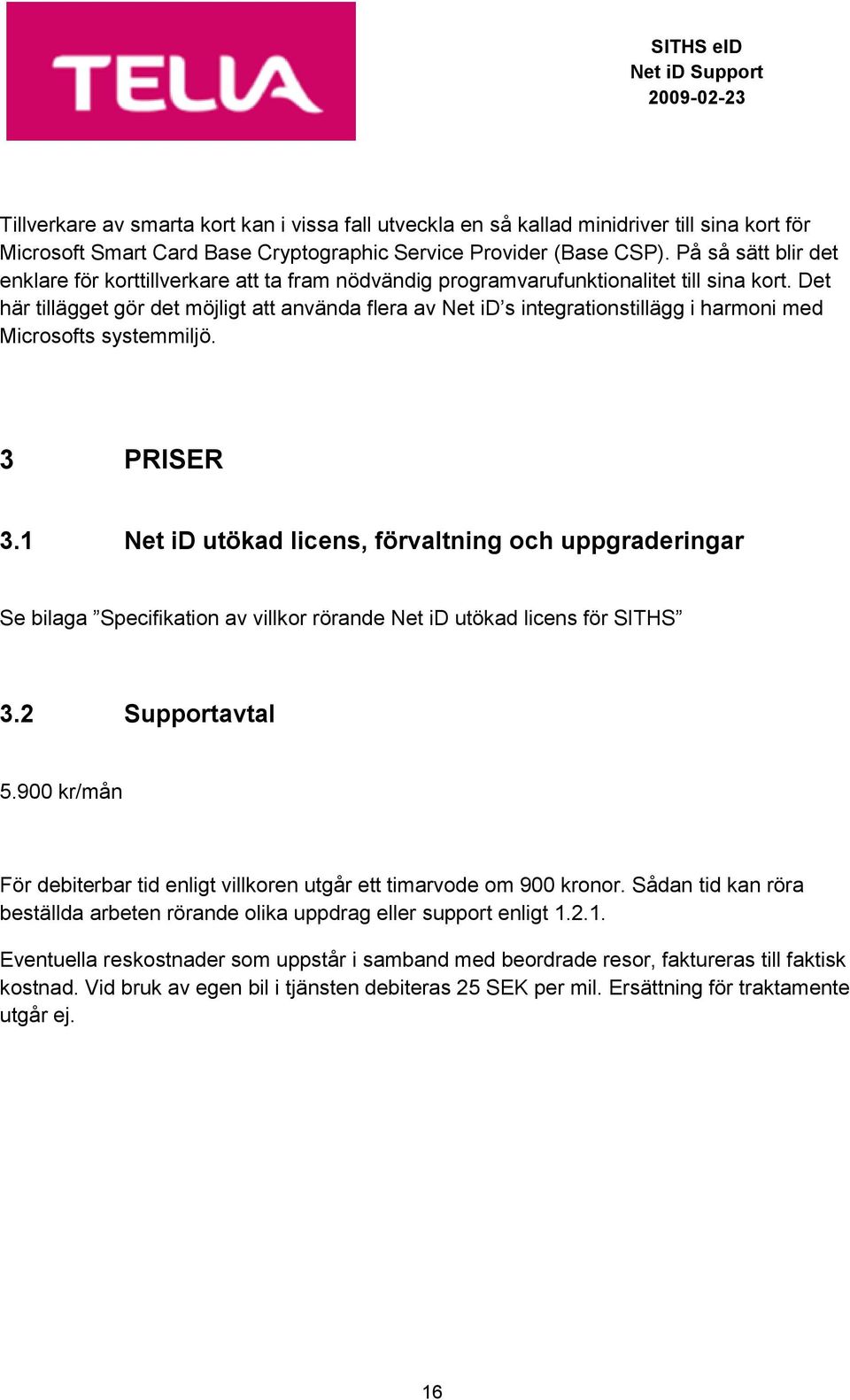 Det här tillägget gör det möjligt att använda flera av Net id s integrationstillägg i harmoni med Microsofts systemmiljö. 3 PRISER 3.