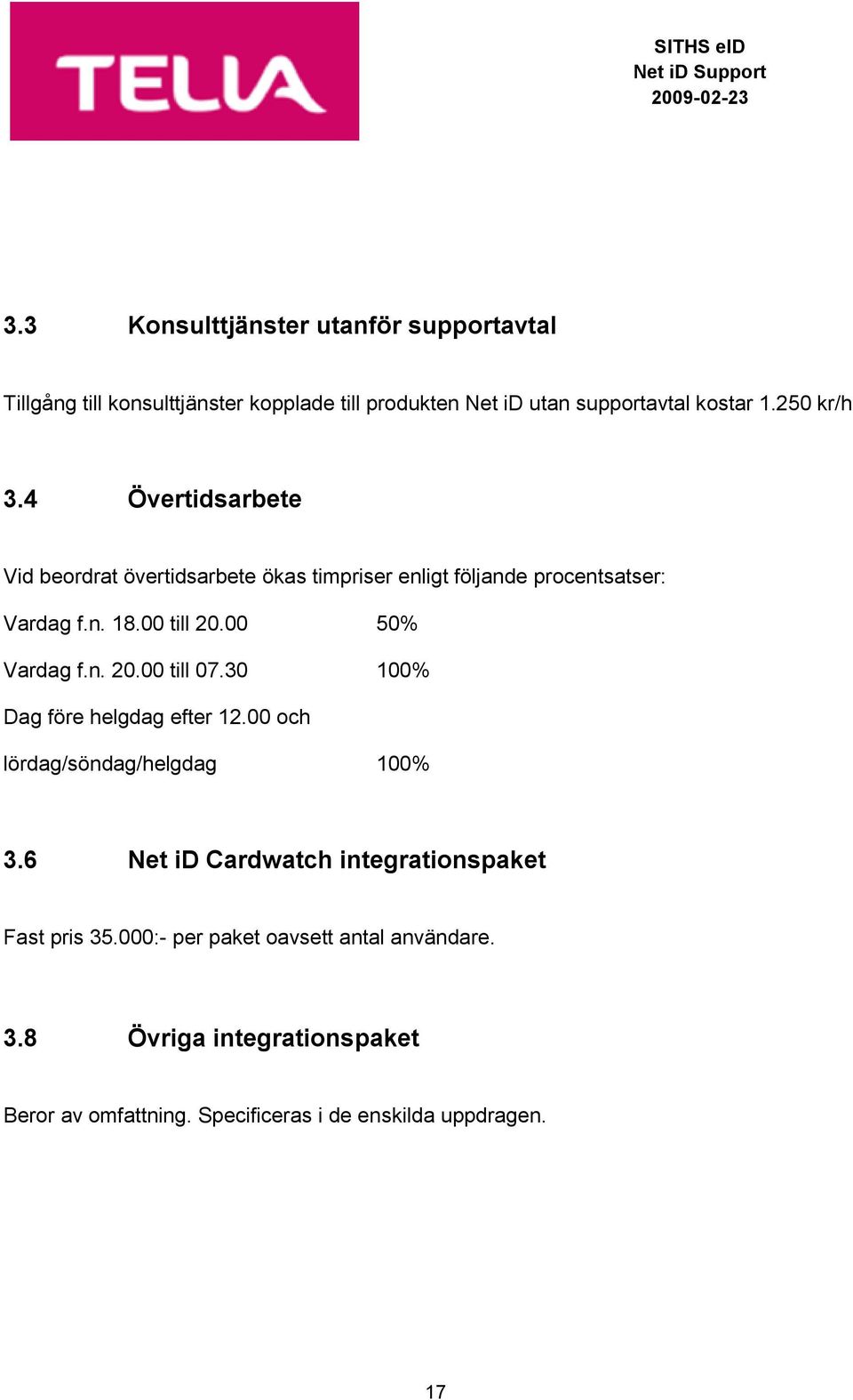 00 50% Vardag f.n. 20.00 till 07.30 100% Dag före helgdag efter 12.00 och lördag/söndag/helgdag 100% 3.