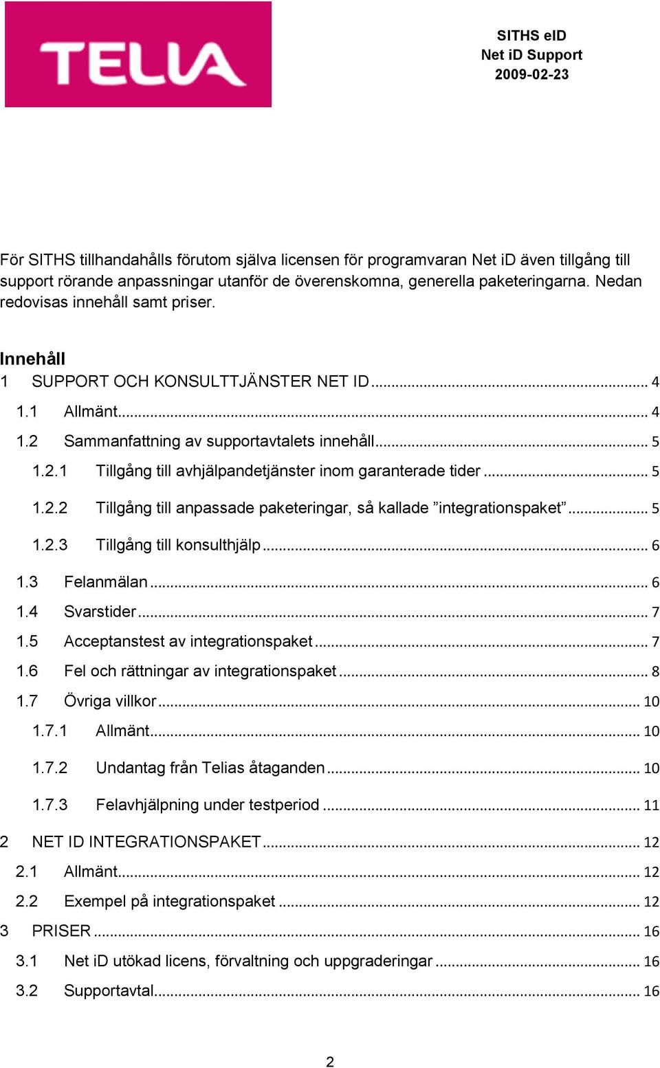 .. 5 1.2.2 Tillgång till anpassade paketeringar, så kallade integrationspaket... 5 1.2.3 Tillgång till konsulthjälp... 6 1.3 Felanmälan... 6 1.4 Svarstider... 7 1.5 Acceptanstest av integrationspaket.