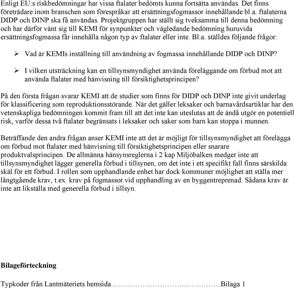 eller inte. Bl.a. ställdes följande frågor: Vad är KEMIs inställning till användning av fogmassa innehållande DIDP och DINP?