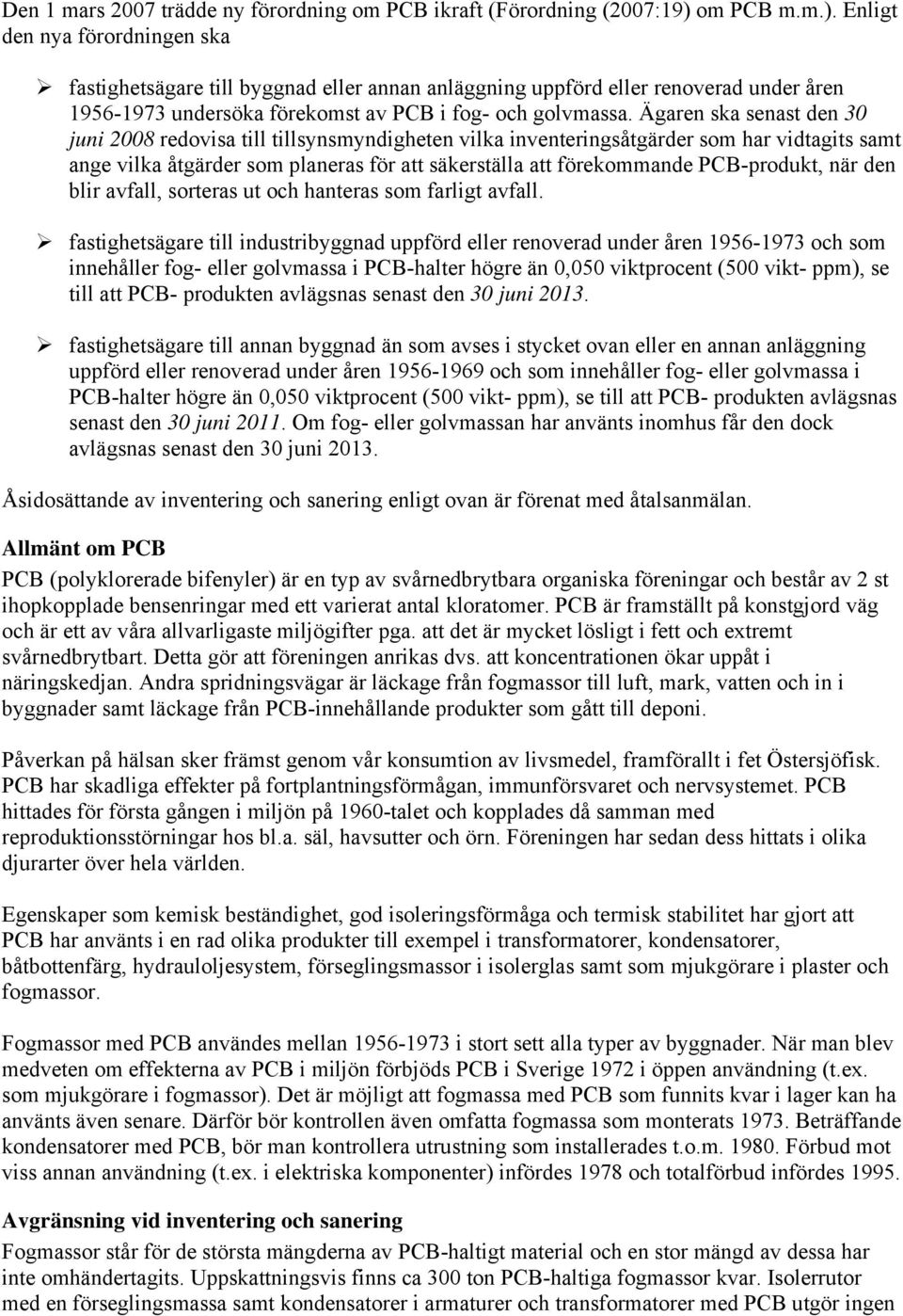 Ägaren ska senast den 30 juni 2008 redovisa till tillsynsmyndigheten vilka inventeringsåtgärder som har vidtagits samt ange vilka åtgärder som planeras för att säkerställa att förekommande