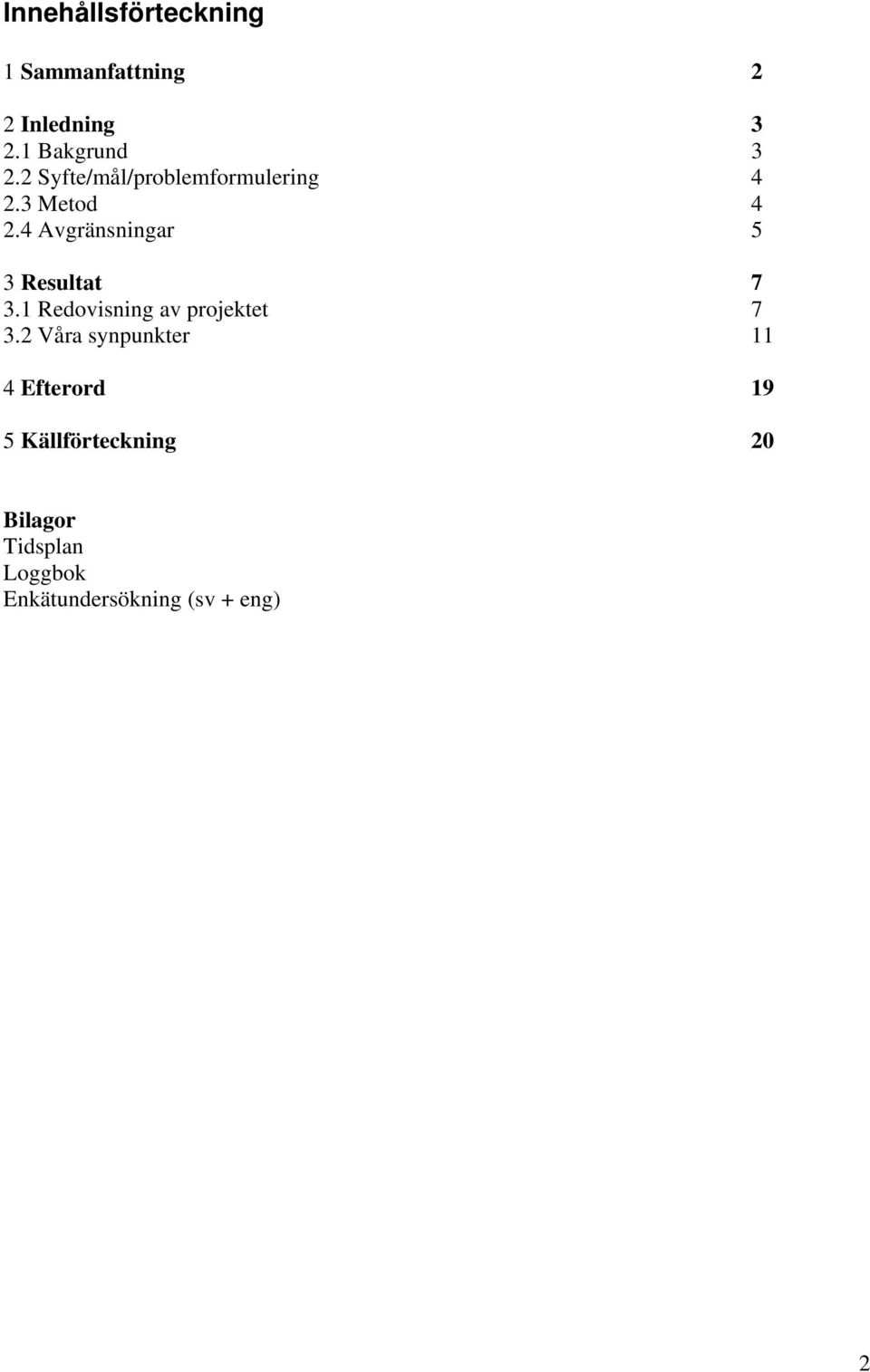 4 Avgränsningar 5 3 Resultat 7 3.1 Redovisning av projektet 7 3.