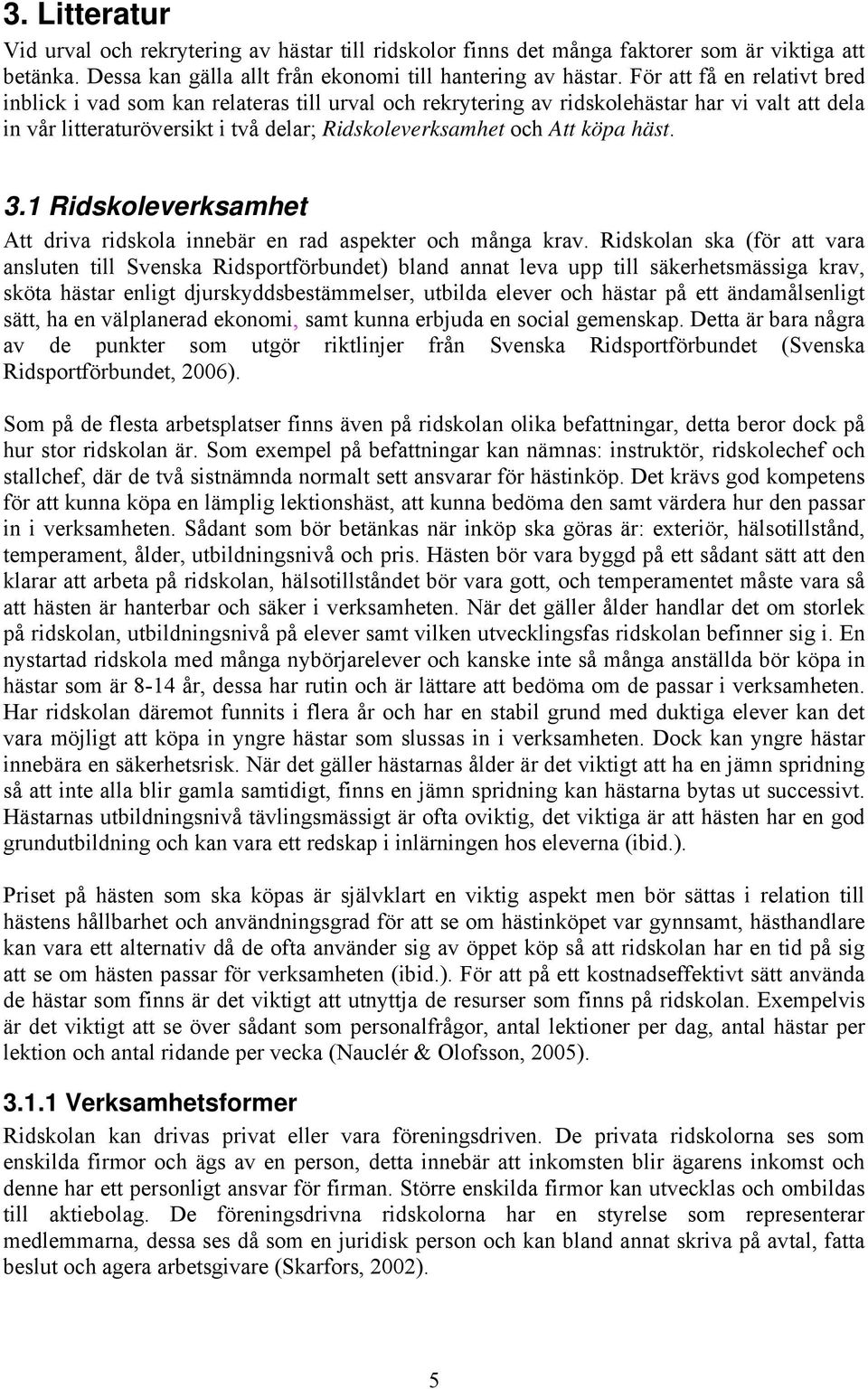 häst. 3.1 Ridskoleverksamhet Att driva ridskola innebär en rad aspekter och många krav.