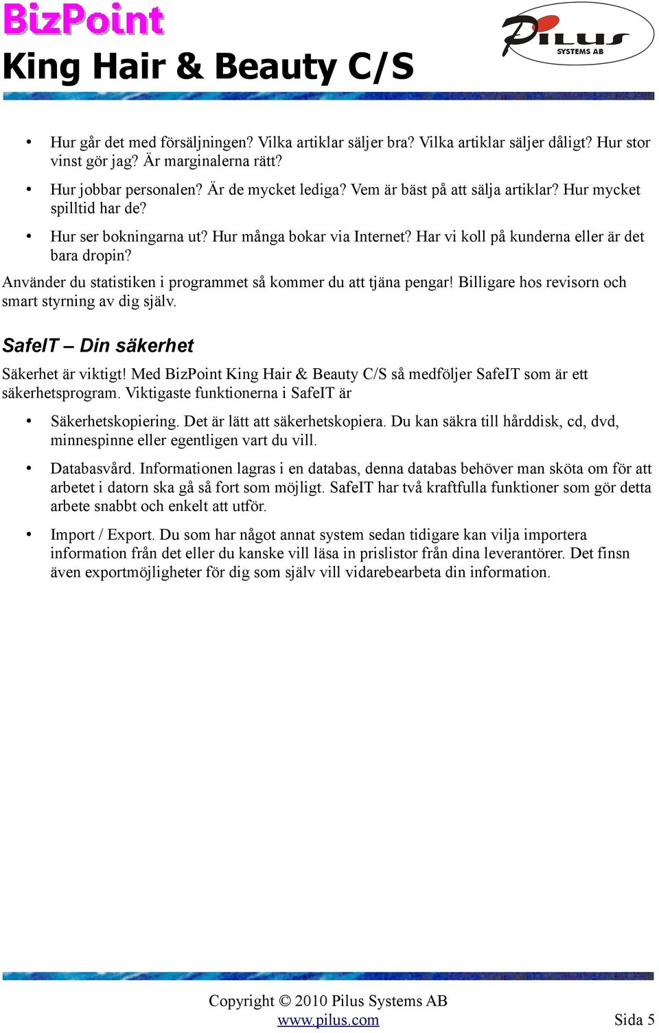 Använder du statistiken i programmet så kommer du att tjäna pengar! Billigare hos revisorn och smart styrning av dig själv. SafeIT Din säkerhet Säkerhet är viktigt!