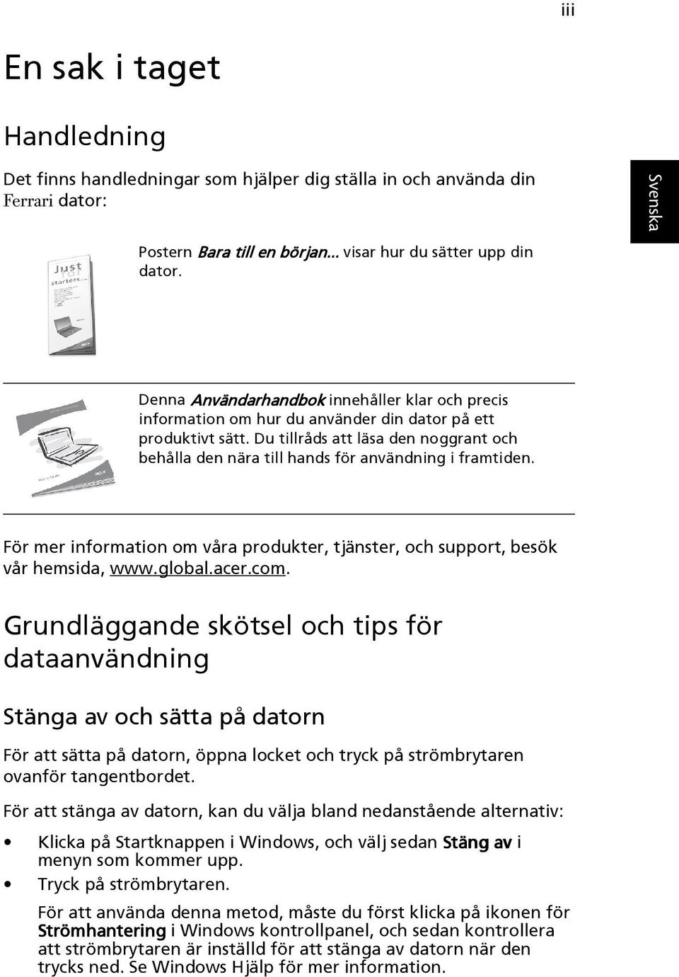 Du tillråds att läsa den noggrant och behålla den nära till hands för användning i framtiden. För mer information om våra produkter, tjänster, och support, besök vår hemsida, www.global.acer.com.