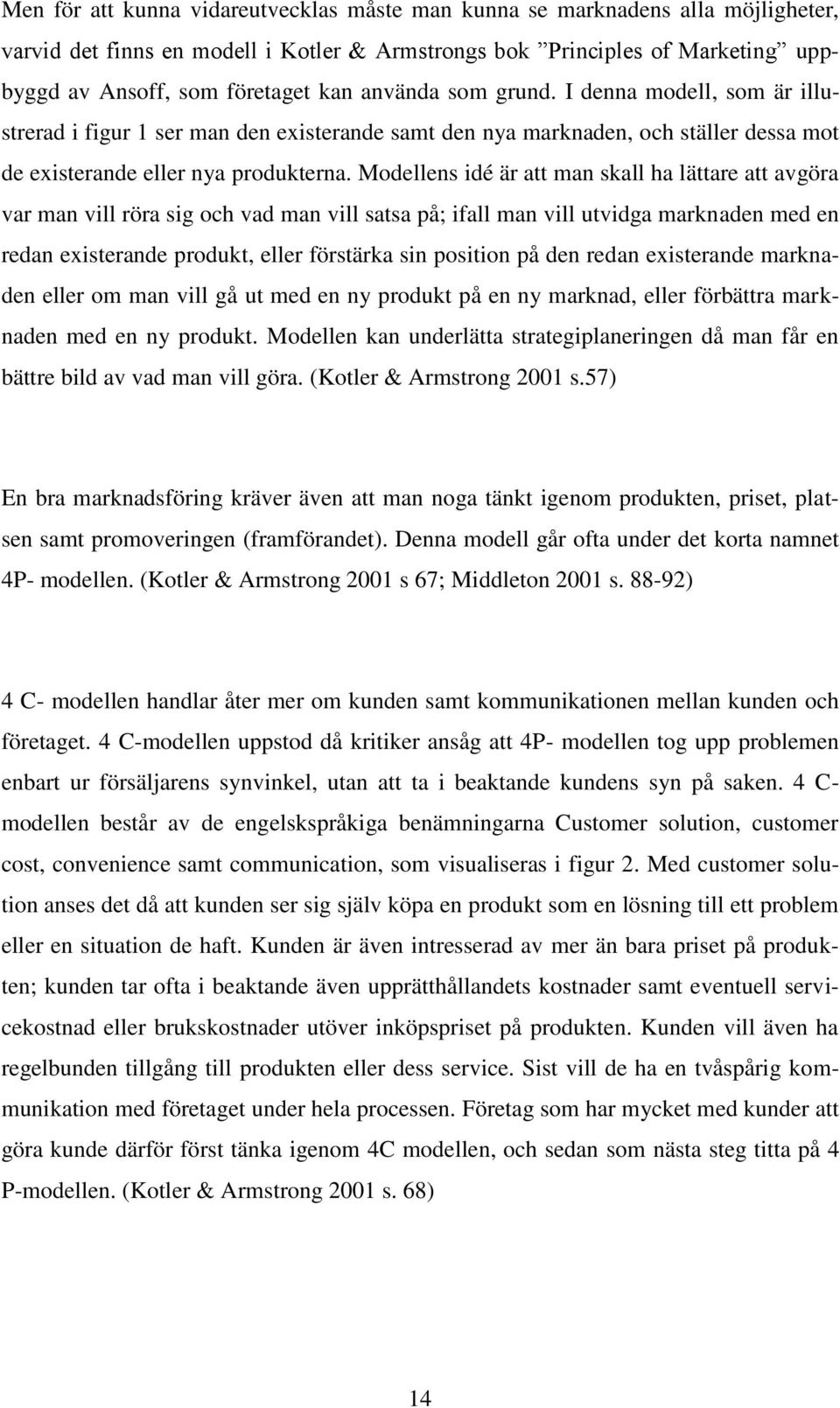 Modellens idé är att man skall ha lättare att avgöra var man vill röra sig och vad man vill satsa på; ifall man vill utvidga marknaden med en redan existerande produkt, eller förstärka sin position