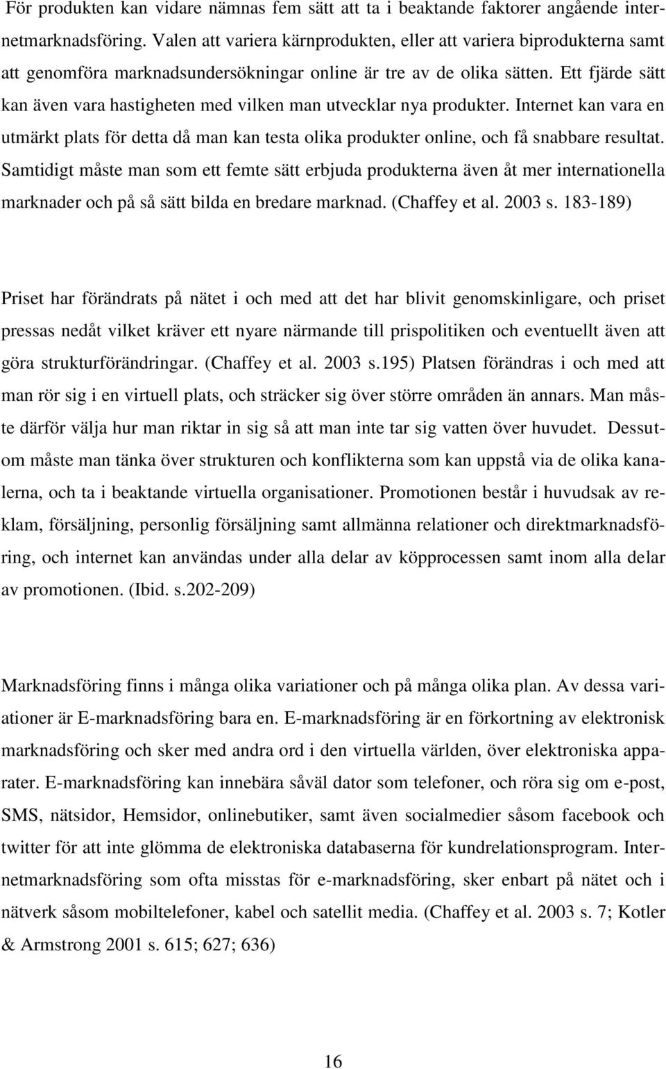 Ett fjärde sätt kan även vara hastigheten med vilken man utvecklar nya produkter. Internet kan vara en utmärkt plats för detta då man kan testa olika produkter online, och få snabbare resultat.