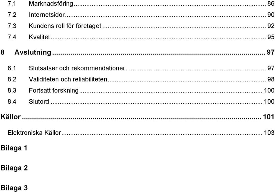 .. 97 8.2 Validiteten och reliabiliteten... 98 8.3 Fortsatt forskning... 100 8.