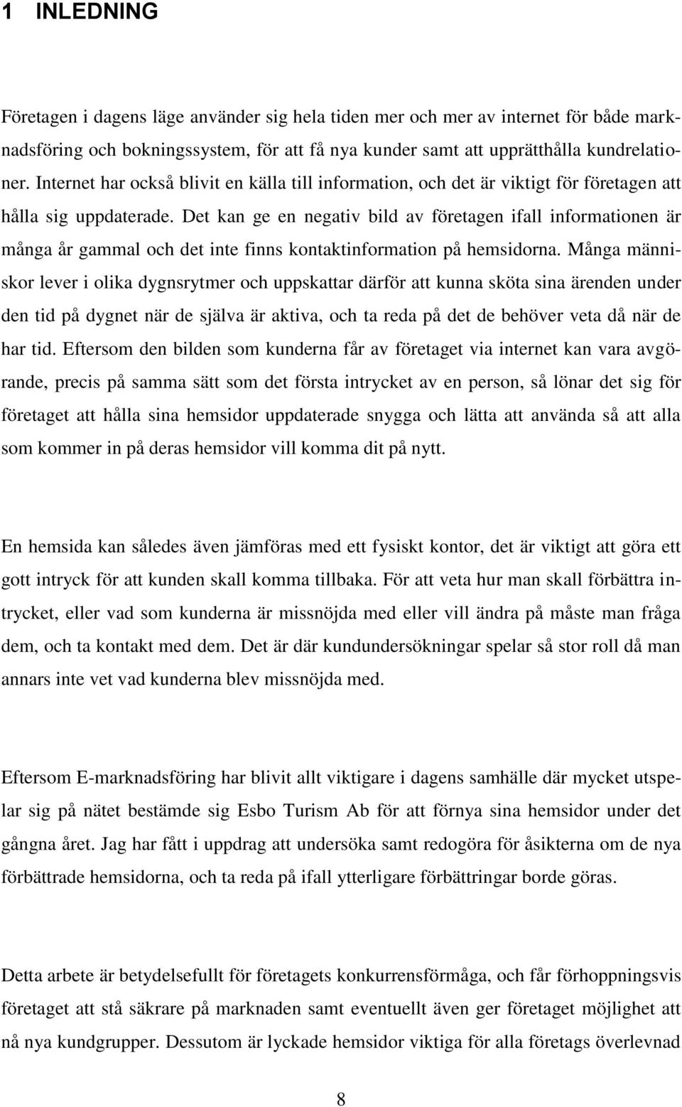 Det kan ge en negativ bild av företagen ifall informationen är många år gammal och det inte finns kontaktinformation på hemsidorna.