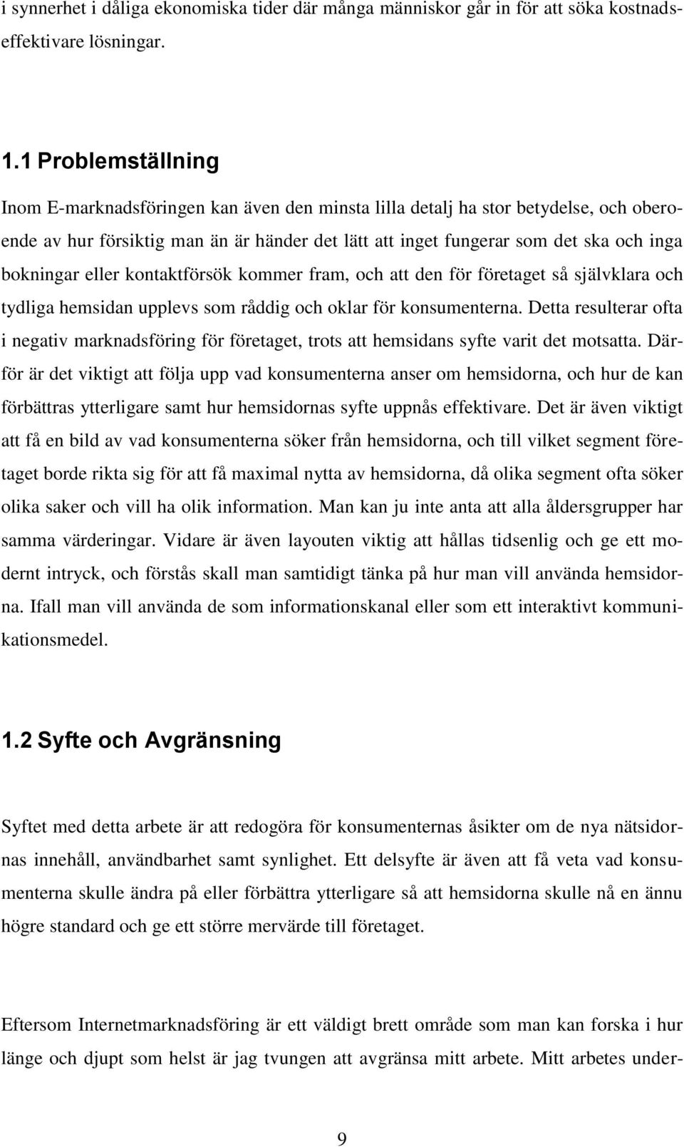 bokningar eller kontaktförsök kommer fram, och att den för företaget så självklara och tydliga hemsidan upplevs som råddig och oklar för konsumenterna.