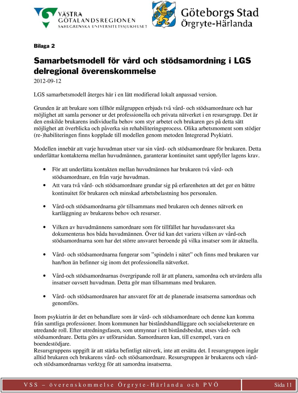 Det är den enskilde brukarens individuella behov som styr arbetet och brukaren ges på detta sätt möjlighet att överblicka och påverka sin rehabiliteringsprocess.