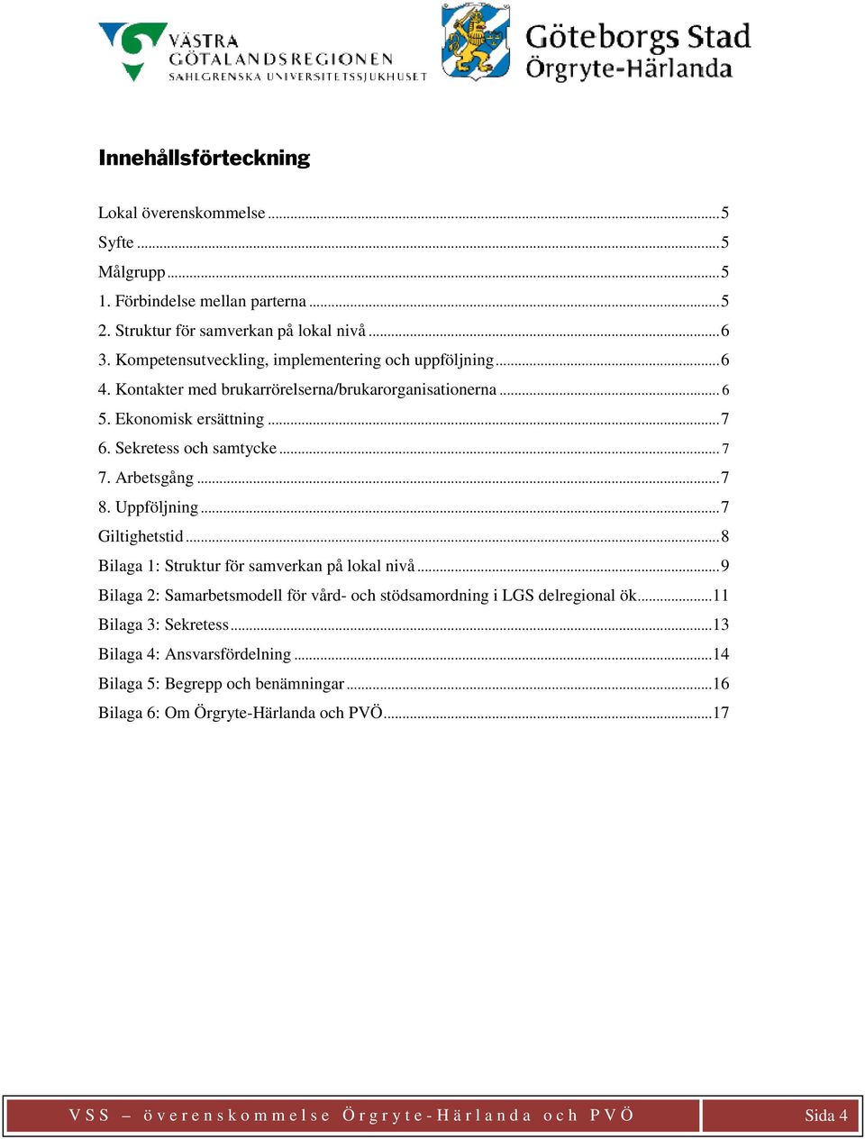 Arbetsgång... 7 8. Uppföljning... 7 Giltighetstid... 8 Bilaga 1: Struktur för samverkan på lokal nivå... 9 Bilaga 2: Samarbetsmodell för vård- och stödsamordning i LGS delregional ök.