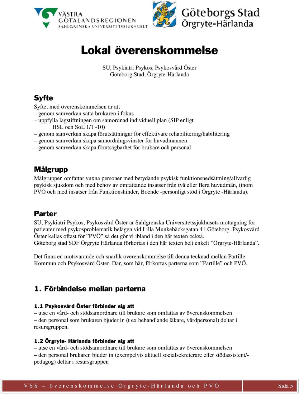 genom samverkan skapa förutsägbarhet för brukare och personal Målgrupp Målgruppen omfattar vuxna personer med betydande psykisk funktionsnedsättning/allvarlig psykisk sjukdom och med behov av