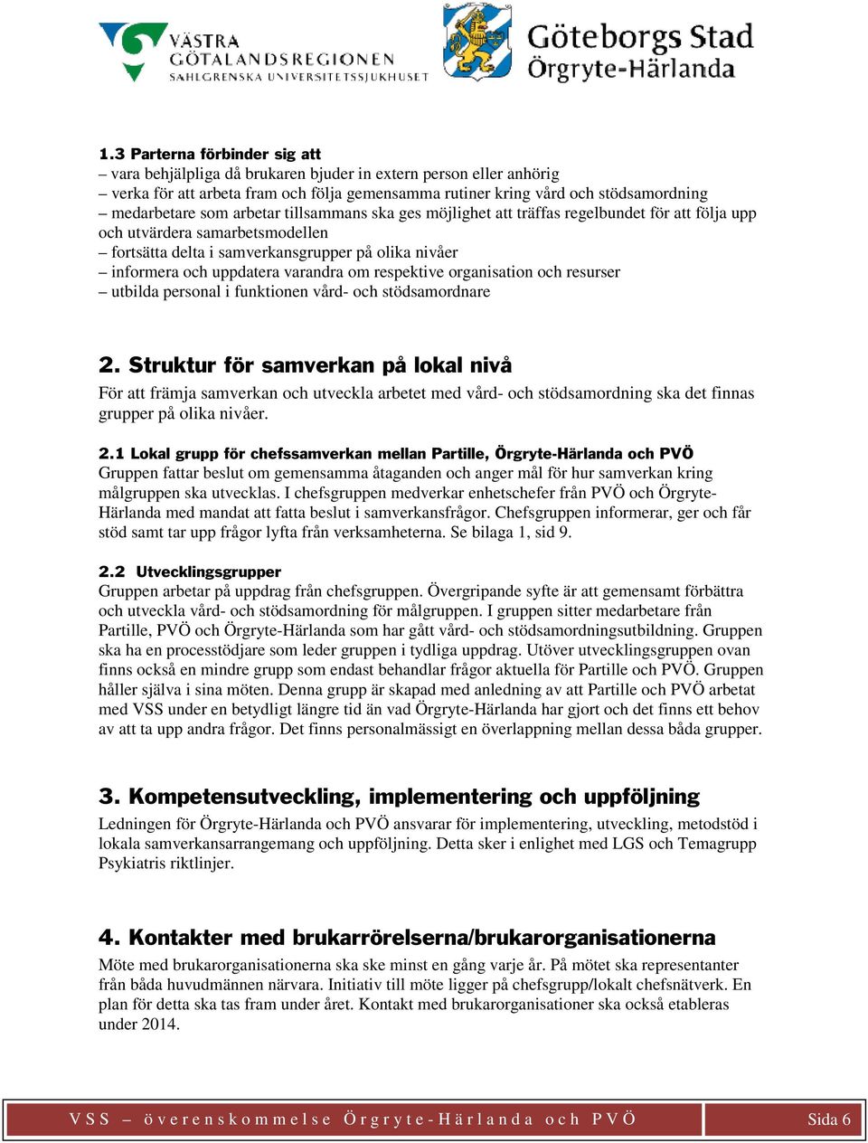 respektive organisation och resurser utbilda personal i funktionen vård- och stödsamordnare 2.