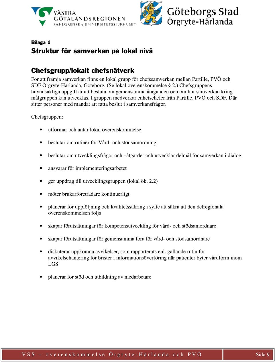 I gruppen medverkar enhetschefer från Partille, PVÖ och SDF. Där sitter personer med mandat att fatta beslut i samverkansfrågor.