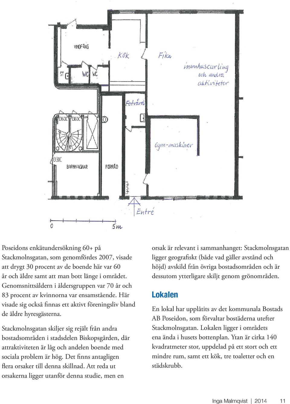 Stackmolnsgatan skiljer sig rejält från andra bostadsområden i stadsdelen Biskopsgården, där attraktiviteten är låg och andelen boende med sociala problem är hög.