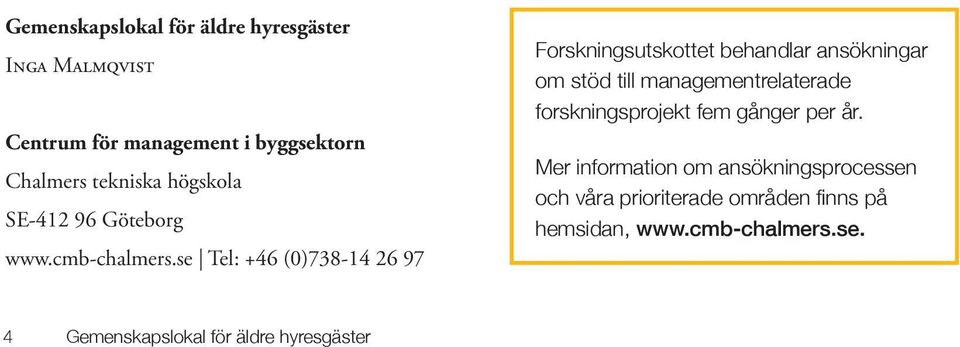 se Tel: +46 (0)738-14 26 97 Forskningsutskottet behandlar ansökningar om stöd till managementrelaterade