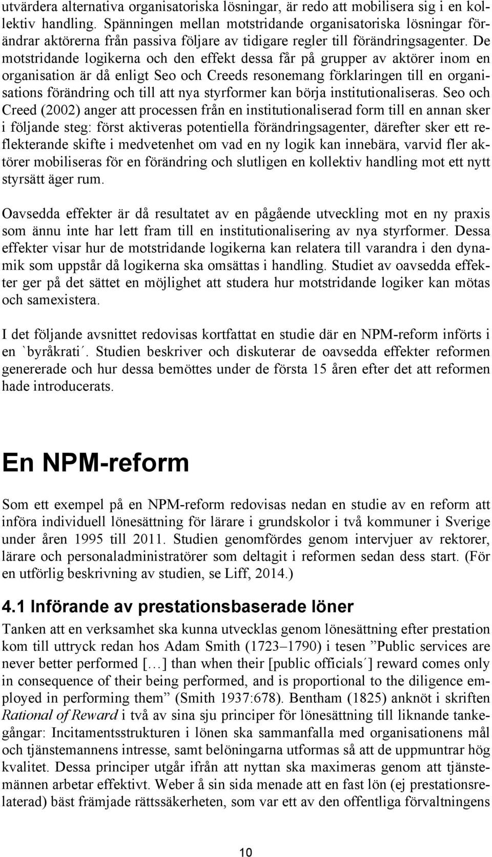 De motstridande logikerna och den effekt dessa får på grupper av aktörer inom en organisation är då enligt Seo och Creeds resonemang förklaringen till en organisations förändring och till att nya