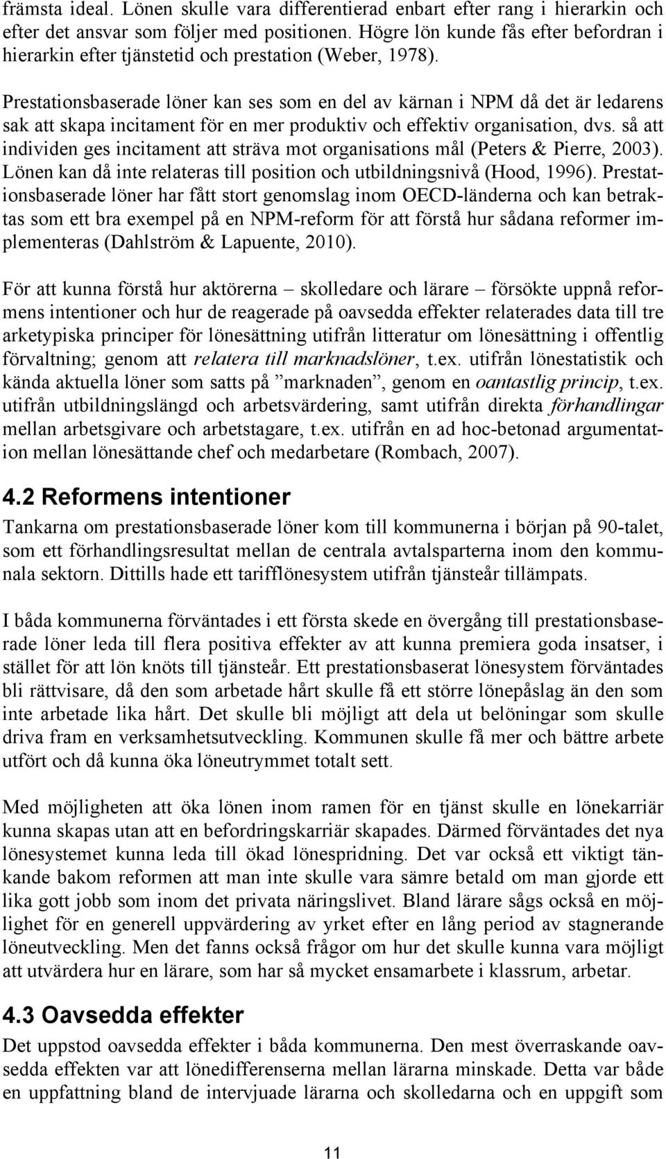 Prestationsbaserade löner kan ses som en del av kärnan i NPM då det är ledarens sak att skapa incitament för en mer produktiv och effektiv organisation, dvs.