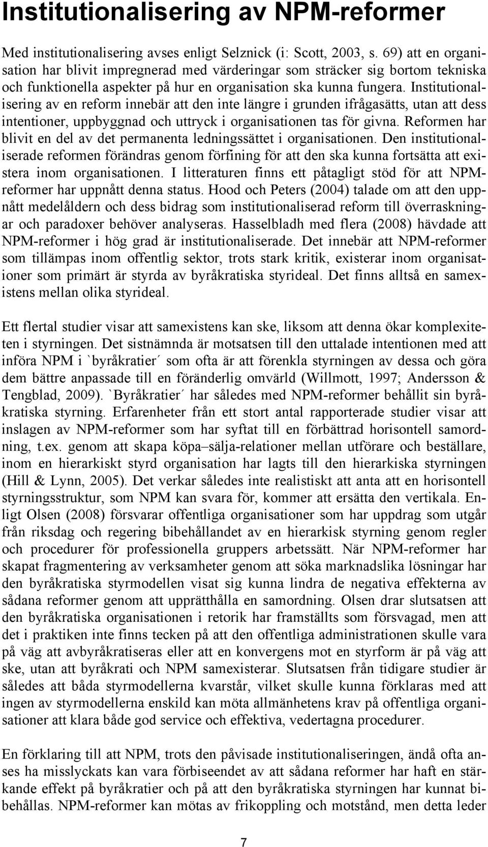 Institutionalisering av en reform innebär att den inte längre i grunden ifrågasätts, utan att dess intentioner, uppbyggnad och uttryck i organisationen tas för givna.