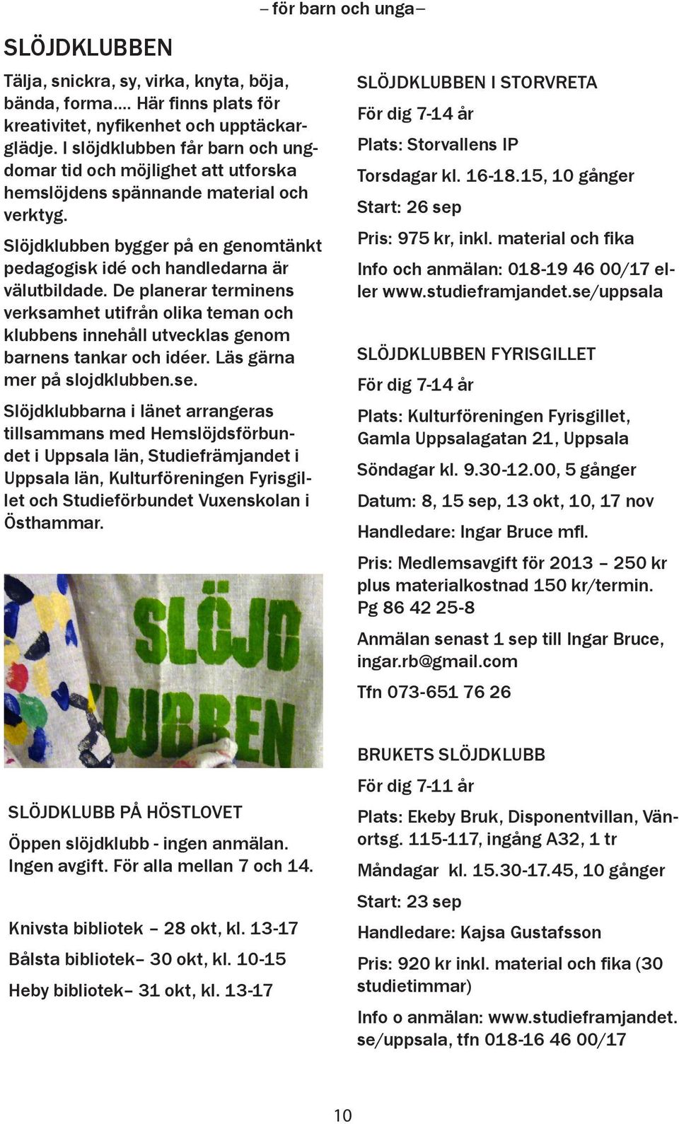 De planerar terminens verksamhet utifrån olika teman och klubbens innehåll utvecklas genom barnens tankar och idéer. Läs gärna mer på slojdklubben.se.