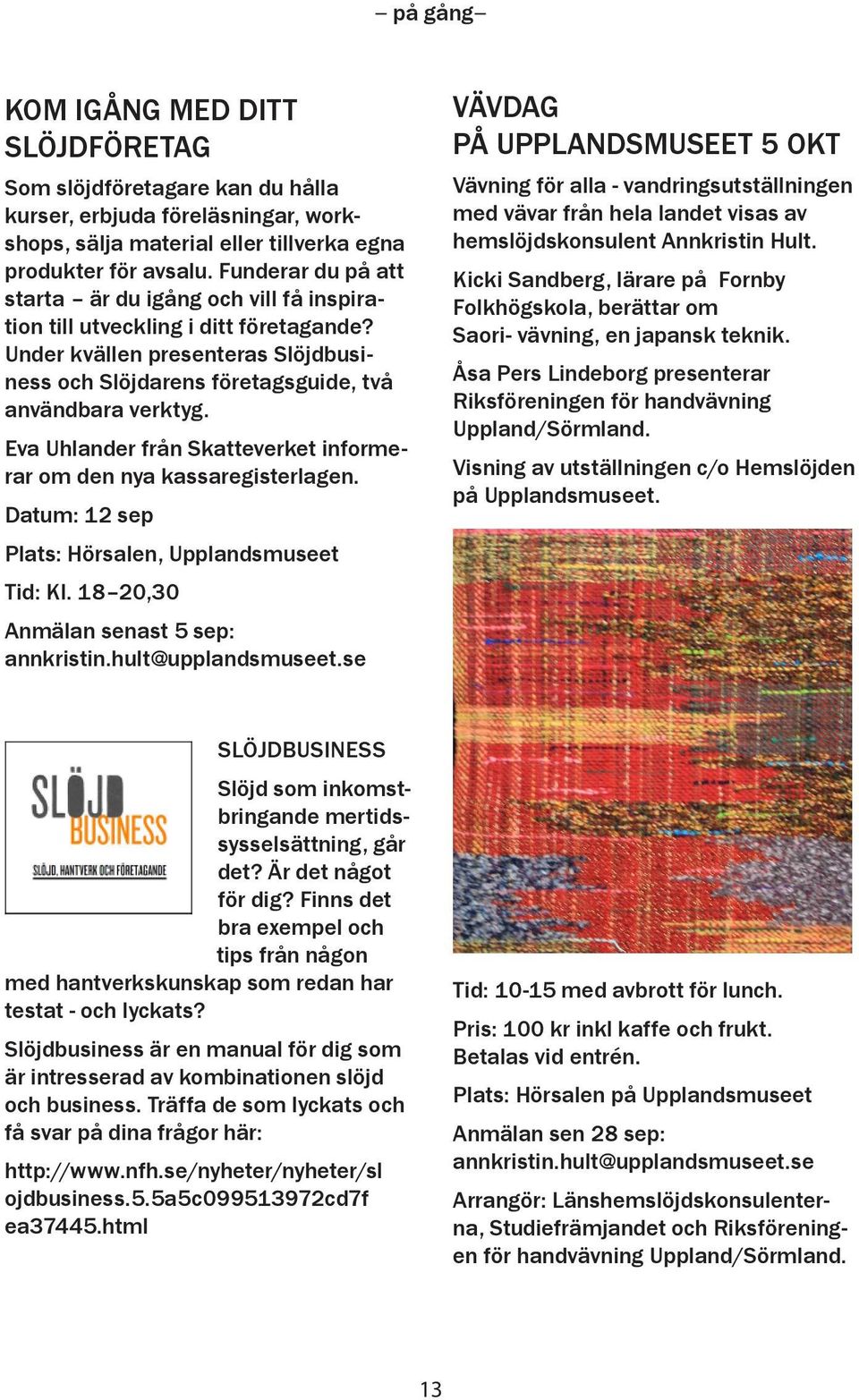 Eva Uhlander från Skatteverket informerar om den nya kassaregisterlagen. Datum: 12 sep Plats: Hörsalen, Upplandsmuseet Tid: Kl. 18 20,30 Anmälan senast 5 sep: annkristin.hult@upplandsmuseet.