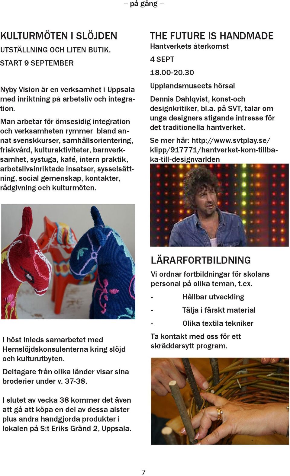 arbetslivsinriktade insatser, sysselsättning, social gemenskap, kontakter, rådgivning och kulturmöten. THE FUTURE IS HANDMADE Hantverkets återkomst 4 SEPT 18.00-20.