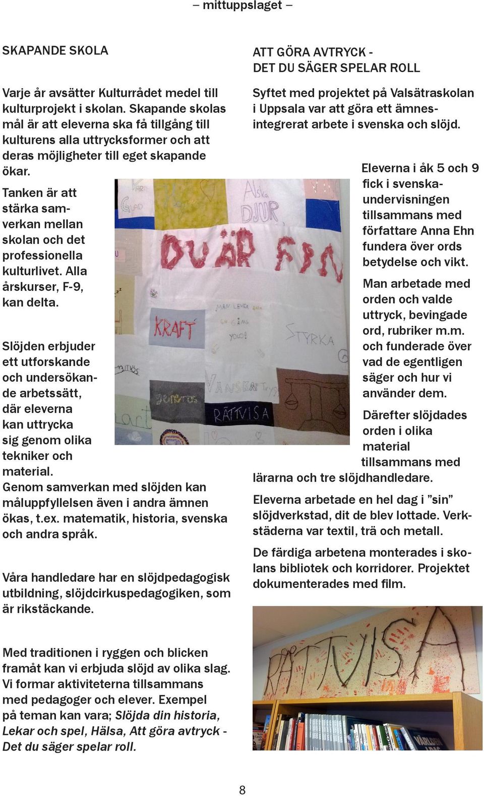 Tanken är att stärka samverkan mellan skolan och det professionella kulturlivet. Alla årskurser, F-9, kan delta.