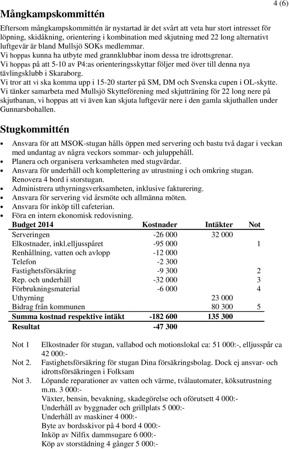 Vi hoppas på att 5-10 av P4:as orienteringsskyttar följer med över till denna nya tävlingsklubb i Skaraborg. Vi tror att vi ska komma upp i 15-20 starter på SM, DM och Svenska cupen i OL-skytte.