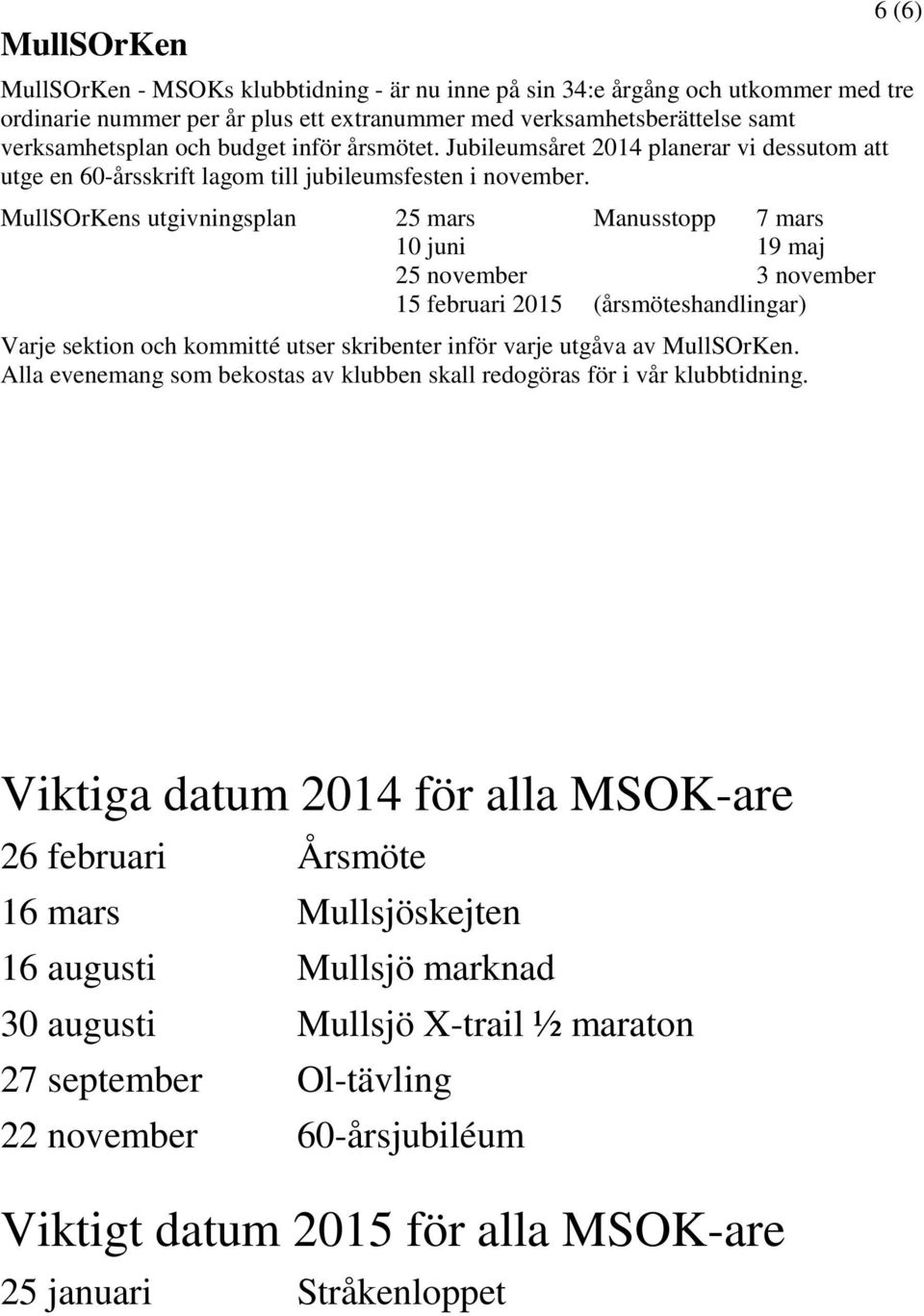 MullSOrKens utgivningsplan 25 mars Manusstopp 7 mars 10 juni 19 maj 25 november 3 november 15 februari 2015 (årsmöteshandlingar) Varje sektion och kommitté utser skribenter inför varje utgåva av