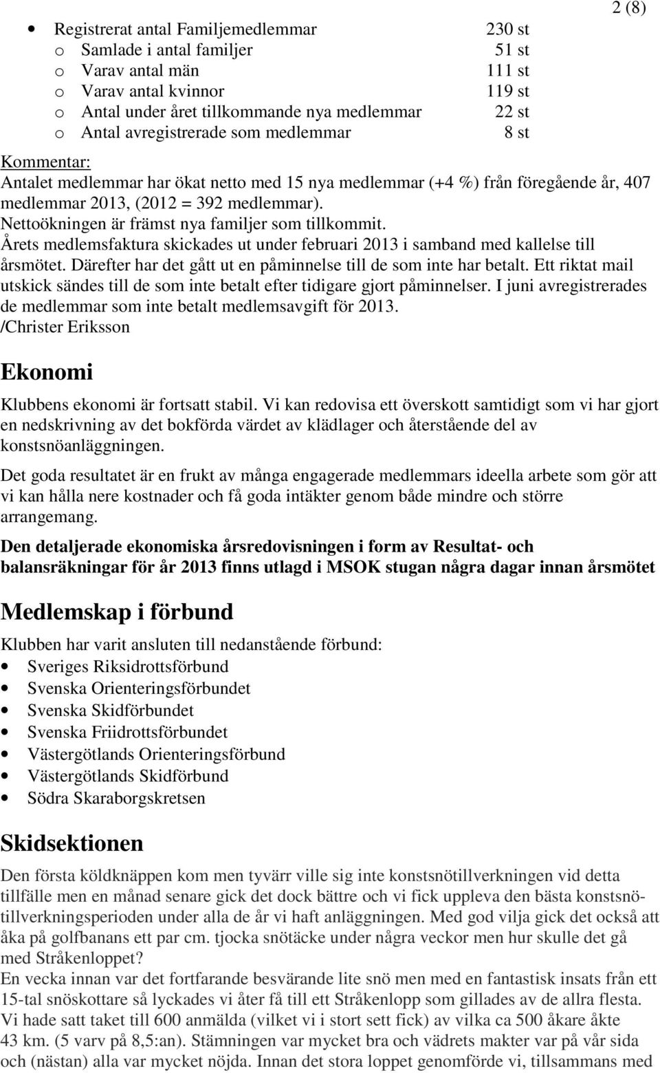 Nettoökningen är främst nya familjer som tillkommit. Årets medlemsfaktura skickades ut under februari 2013 i samband med kallelse till årsmötet.