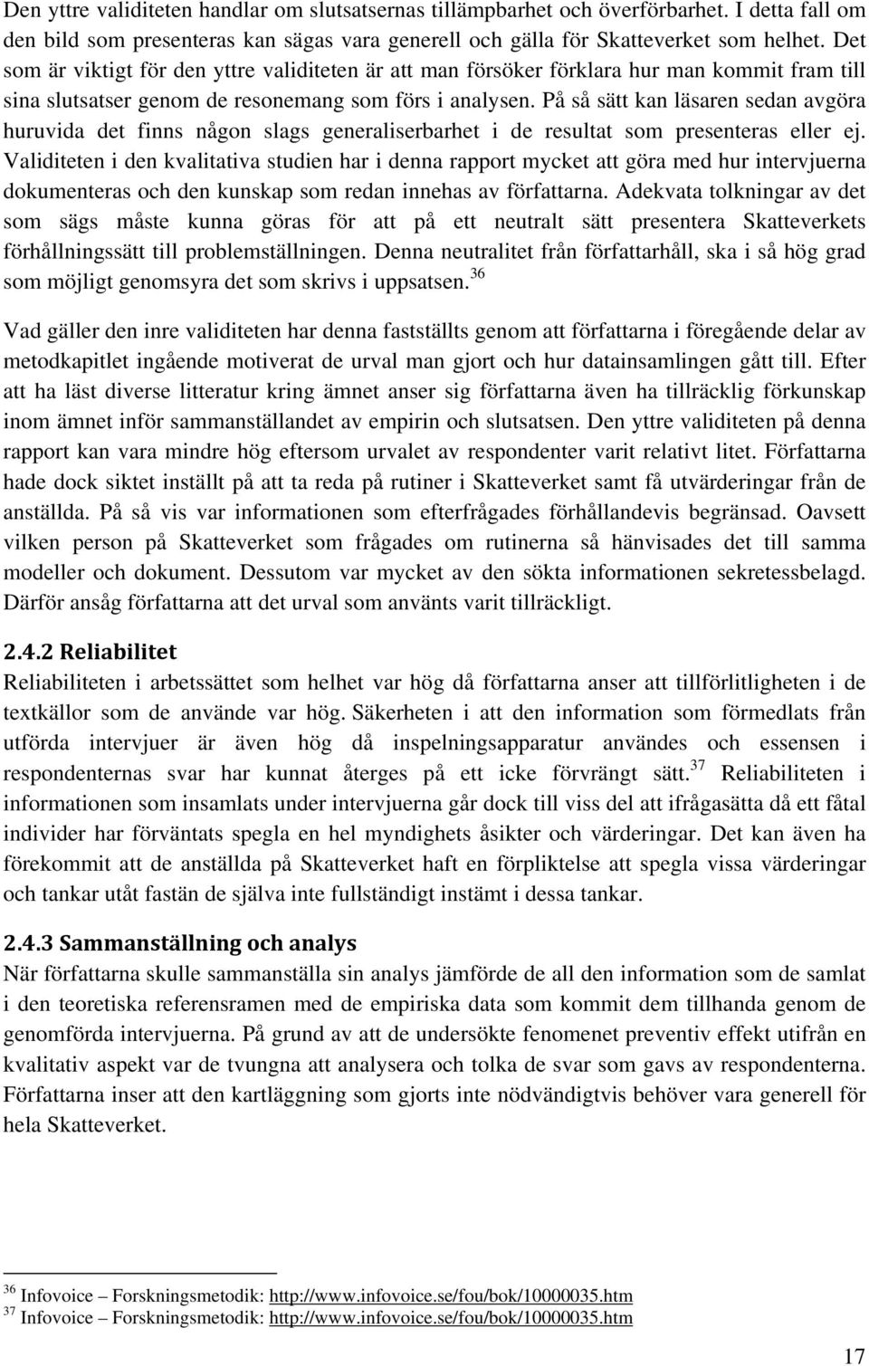 På så sätt kan läsaren sedan avgöra huruvida det finns någon slags generaliserbarhet i de resultat som presenteras eller ej.