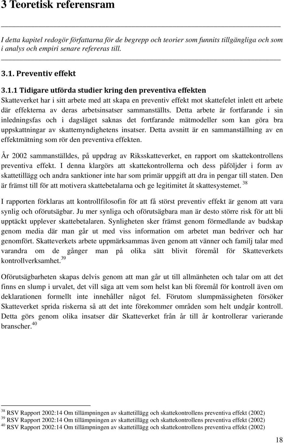 1 Tidigare utförda studier kring den preventiva effekten Skatteverket har i sitt arbete med att skapa en preventiv effekt mot skattefelet inlett ett arbete där effekterna av deras arbetsinsatser