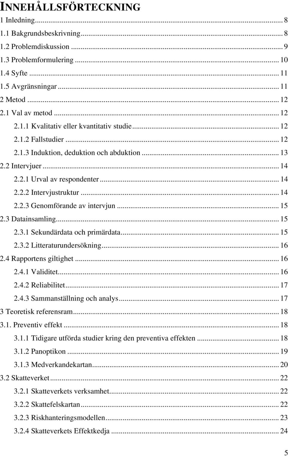 .. 14 2.2.3 Genomförande av intervjun... 15 2.3 Datainsamling... 15 2.3.1 Sekundärdata och primärdata... 15 2.3.2 Litteraturundersökning... 16 2.4 Rapportens giltighet... 16 2.4.1 Validitet... 16 2.4.2 Reliabilitet.