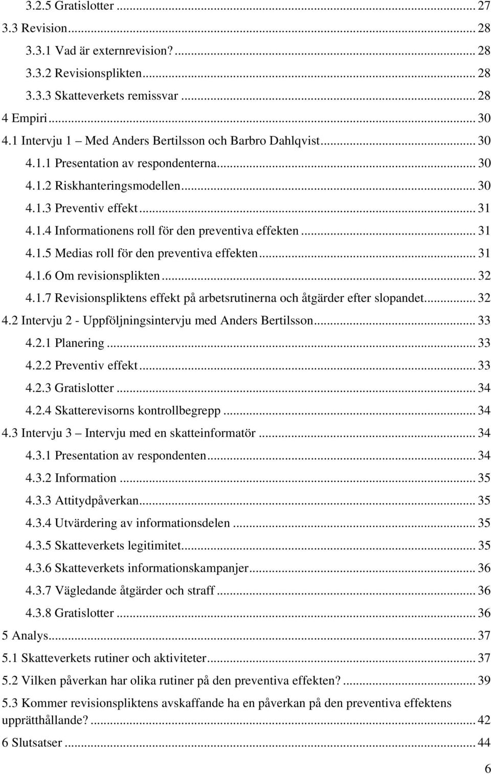 .. 31 4.1.5 Medias roll för den preventiva effekten... 31 4.1.6 Om revisionsplikten... 32 4.1.7 Revisionspliktens effekt på arbetsrutinerna och åtgärder efter slopandet... 32 4.2 Intervju 2 - Uppföljningsintervju med Anders Bertilsson.