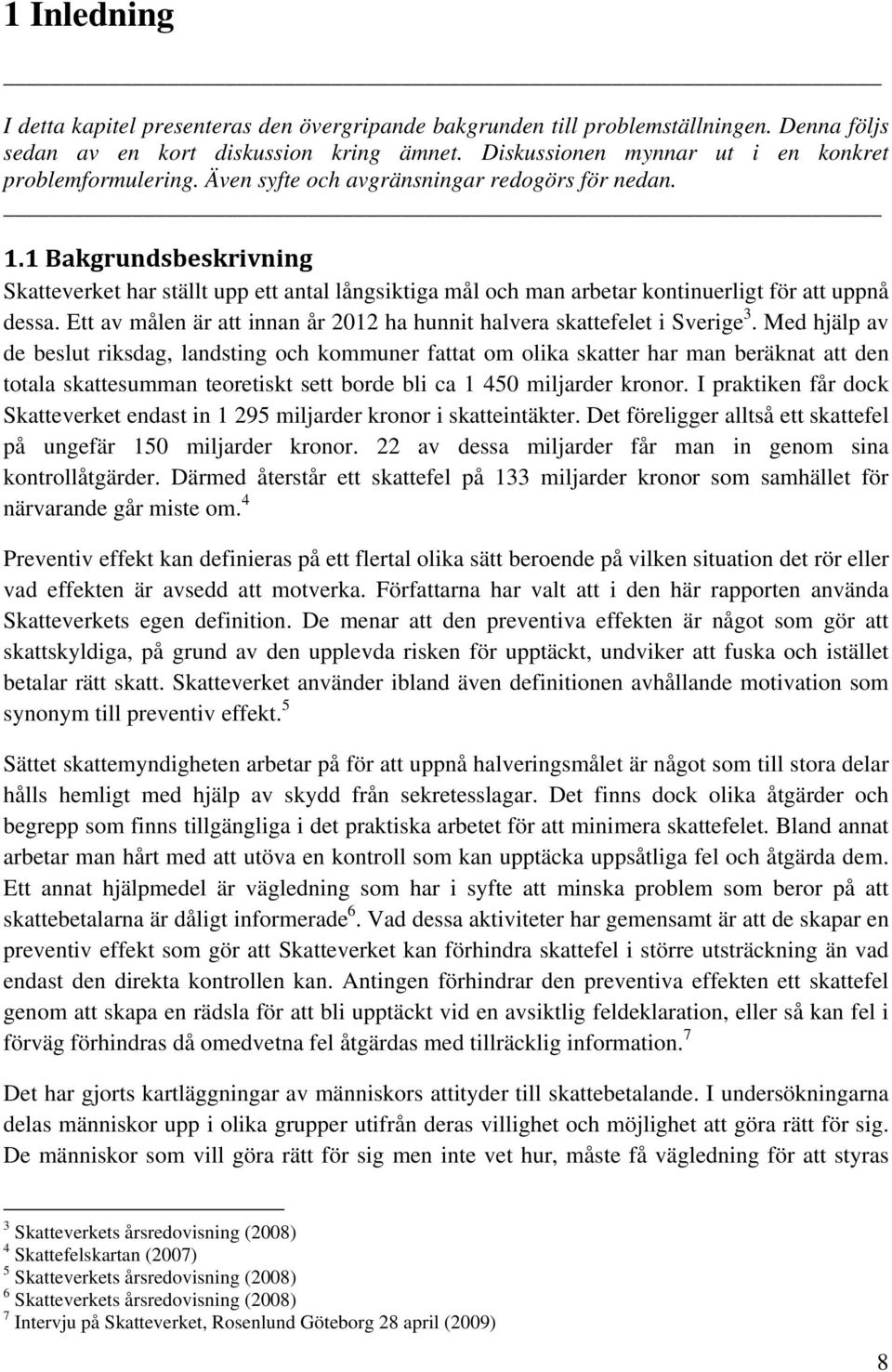 1 Bakgrundsbeskrivning Skatteverket har ställt upp ett antal långsiktiga mål och man arbetar kontinuerligt för att uppnå dessa.