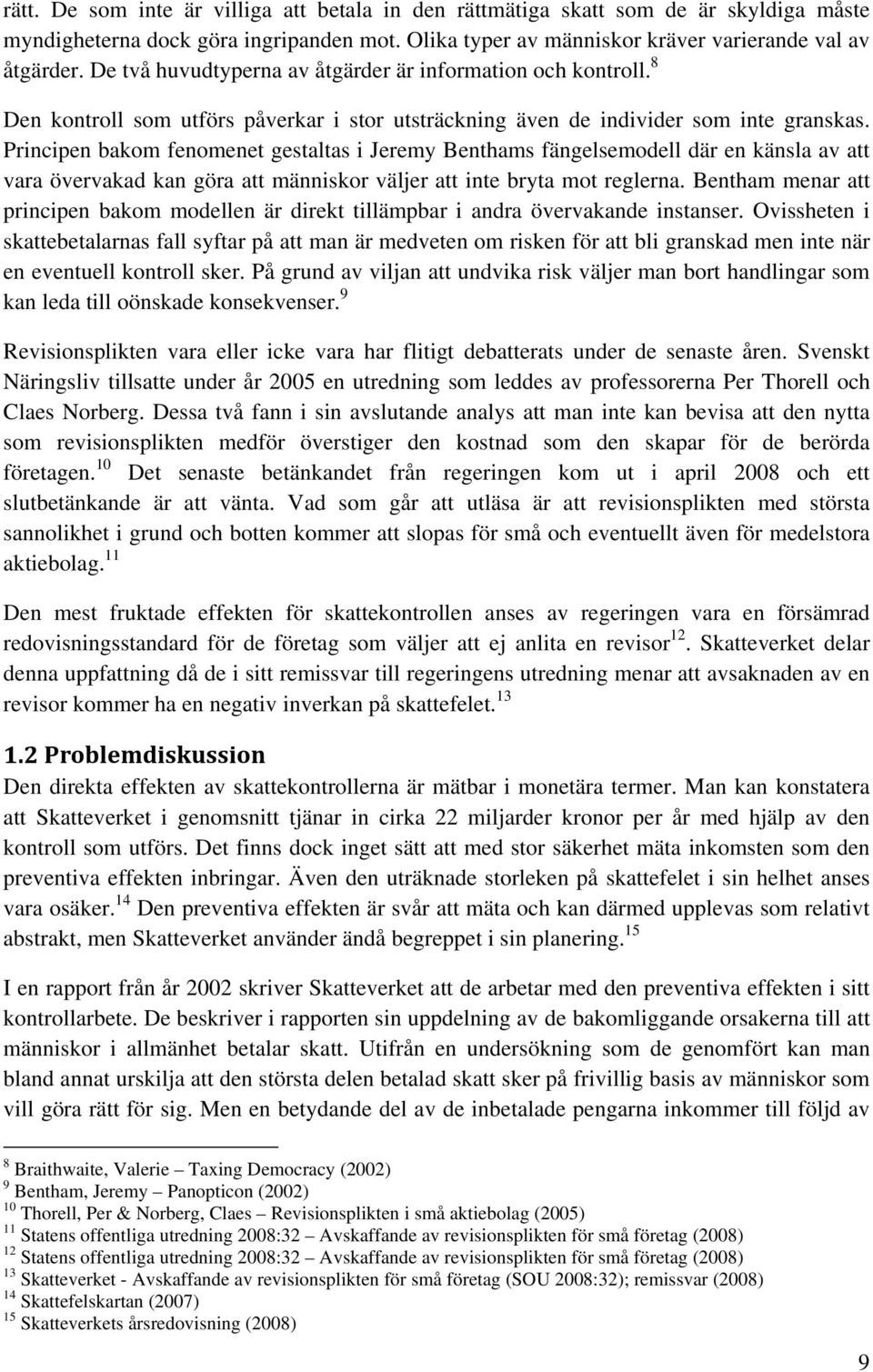 Principen bakom fenomenet gestaltas i Jeremy Benthams fängelsemodell där en känsla av att vara övervakad kan göra att människor väljer att inte bryta mot reglerna.