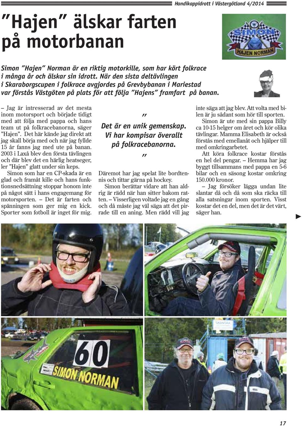 Jag är intresserad av det mesta inom motorsport och började tidigt med att följa med pappa och hans team ut på folkracebanorna, säger Hajen.