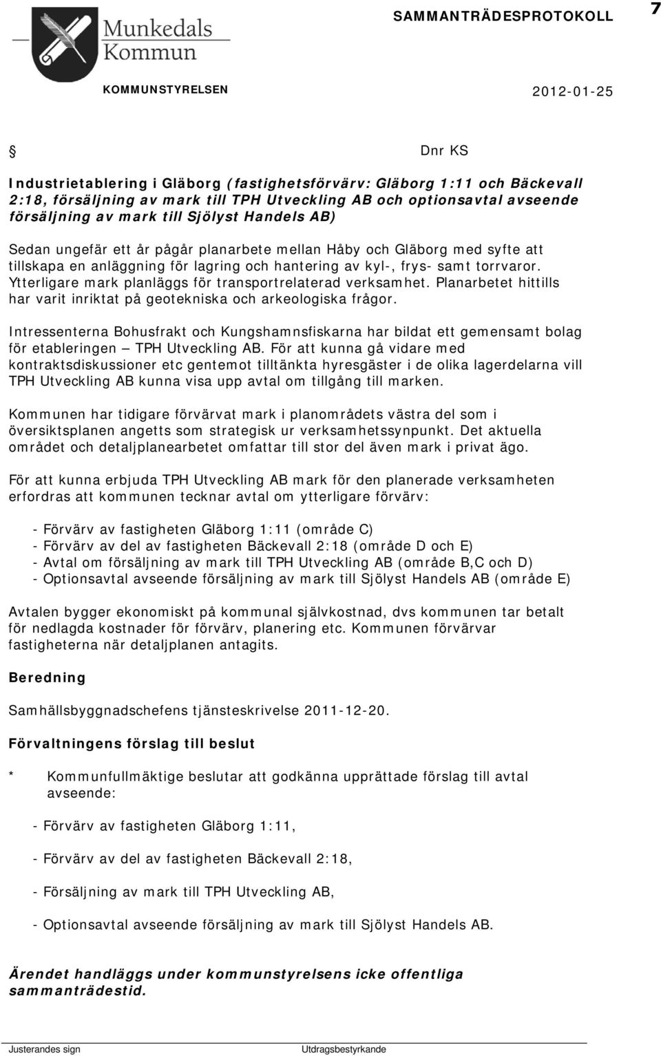 torrvaror. Ytterligare mark planläggs för transportrelaterad verksamhet. Planarbetet hittills har varit inriktat på geotekniska och arkeologiska frågor.