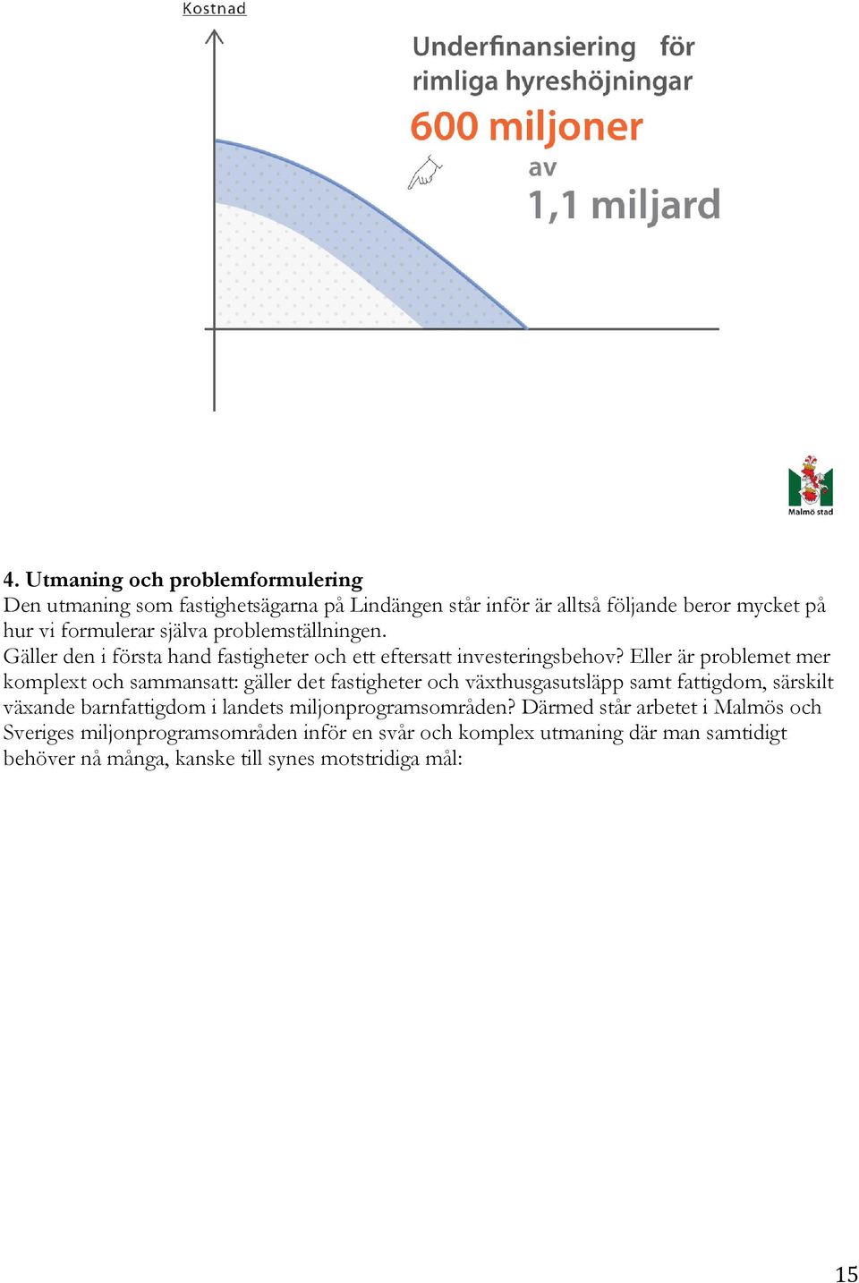 Eller är problemet mer komplext och sammansatt: gäller det fastigheter och växthusgasutsläpp samt fattigdom, särskilt växande barnfattigdom i