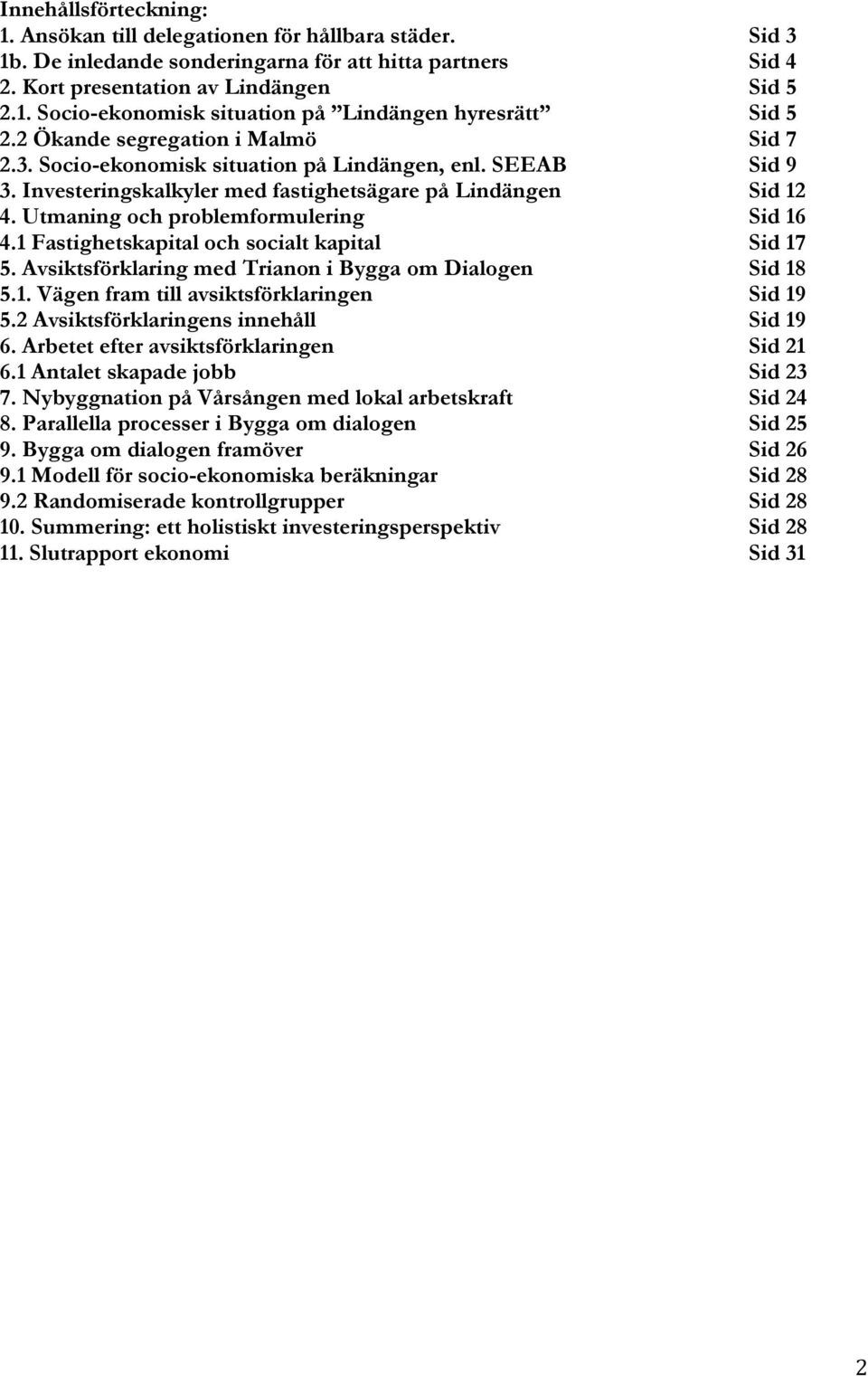 Utmaning och problemformulering Sid 16 4.1 Fastighetskapital och socialt kapital Sid 17 5. Avsiktsförklaring med Trianon i Bygga om Dialogen Sid 18 5.1. Vägen fram till avsiktsförklaringen Sid 19 5.