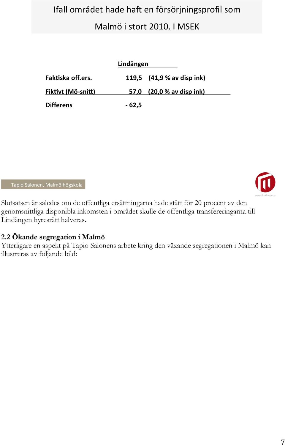 offentliga ersättningarna hade stått för 20 procent av den genomsnittliga disponibla inkomsten i området skulle de offentliga transfereringarna